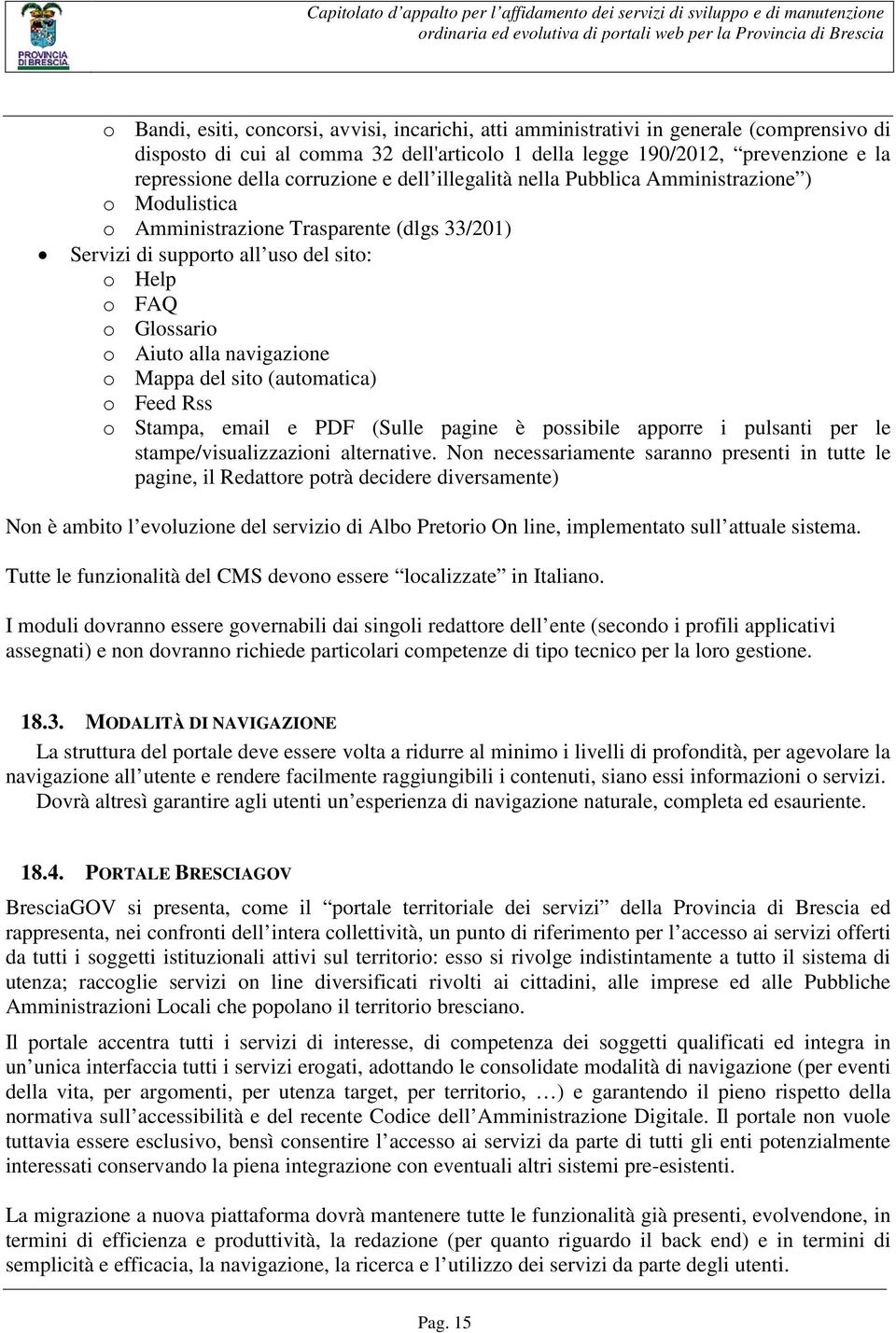 navigazione o Mappa del sito (automatica) o Feed Rss o Stampa, email e PDF (Sulle pagine è possibile apporre i pulsanti per le stampe/visualizzazioni alternative.