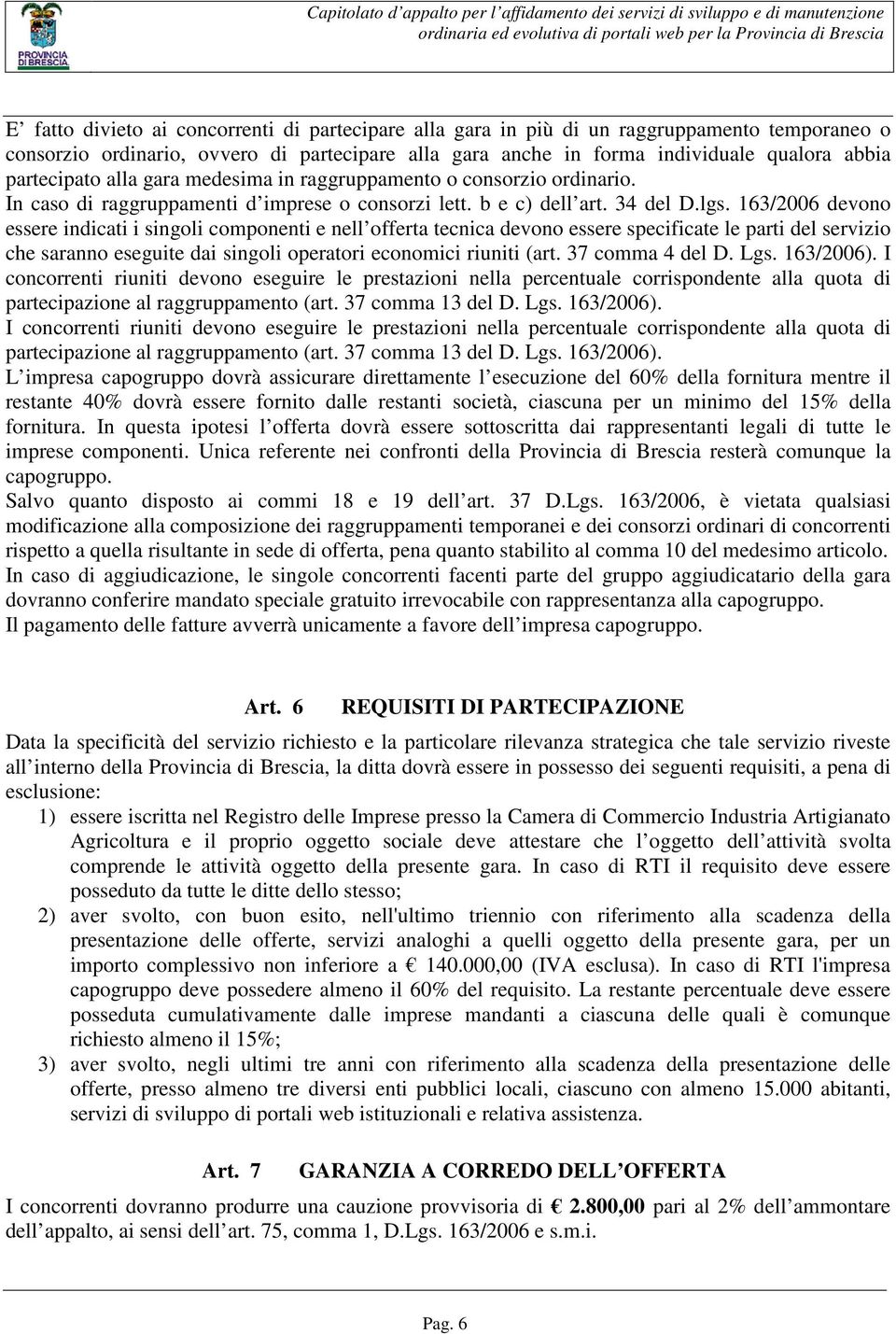 163/2006 devono essere indicati i singoli componenti e nell offerta tecnica devono essere specificate le parti del servizio che saranno eseguite dai singoli operatori economici riuniti (art.