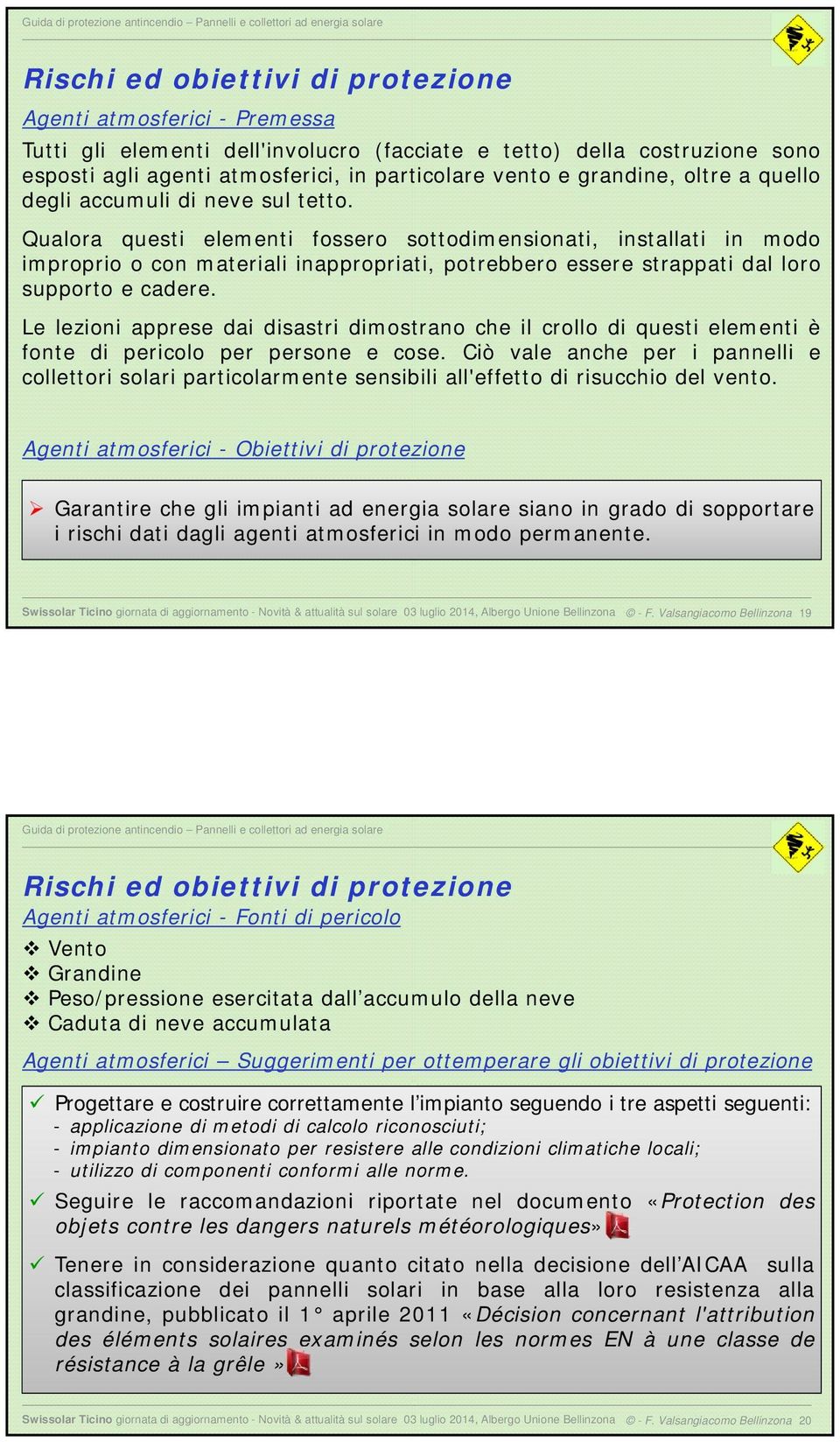 Le lezioni apprese dai disastri dimostrano che il crollo di questi elementi è fonte di pericolo per persone e cose.