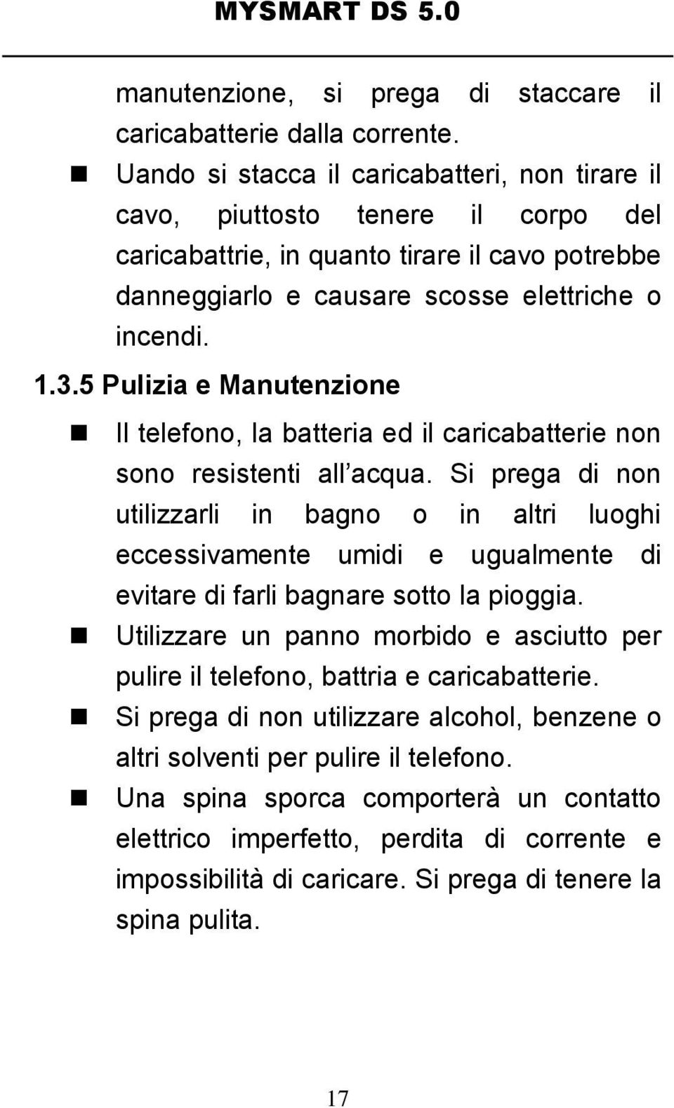 5 Pulizia e Manutenzione Il telefono, la batteria ed il caricabatterie non sono resistenti all acqua.