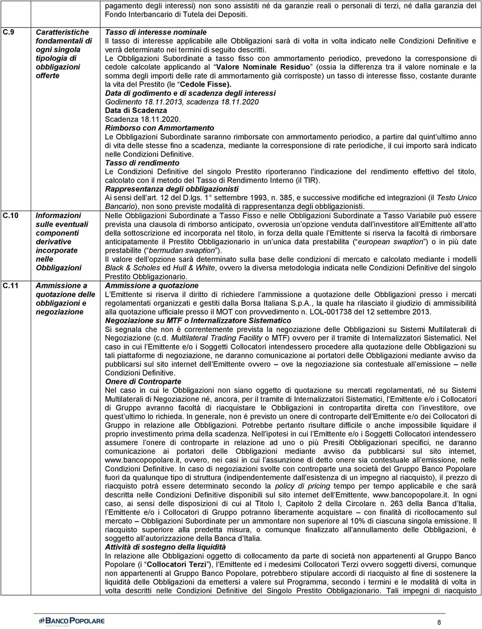 11 Ammissione a quotazione delle obbligazioni e negoziazione Tasso di interesse nominale Il tasso di interesse applicabile alle Obbligazioni sarà di volta in volta indicato nelle Condizioni