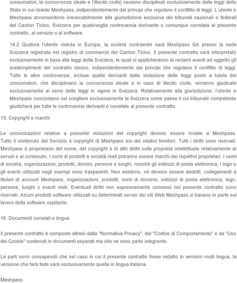 L utente e Meshpass acconsentono irrevocabilmente alla giurisdizione esclusiva dei tribunali nazionali o federali del Canton Ticino, Svizzera per qualsivoglia controversia derivante o comunque