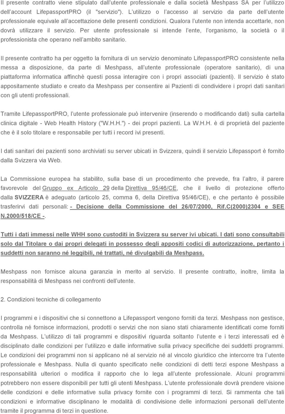 Per utente professionale si intende l ente, l organismo, la società o il professionista che operano nell ambito sanitario.