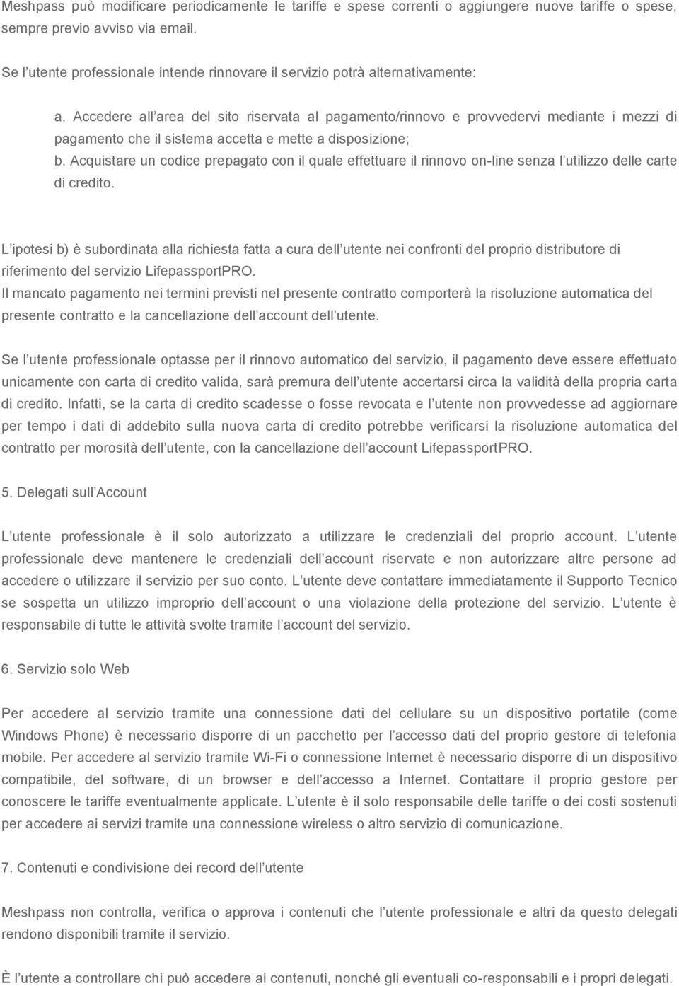 Accedere all area del sito riservata al pagamento/rinnovo e provvedervi mediante i mezzi di pagamento che il sistema accetta e mette a disposizione; b.