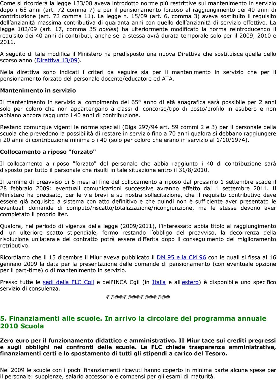 6, comma 3) aveva sostituito il requisito dell anzianità massima contributiva di quaranta anni con quello dell anzianità di servizio effettivo. La legge 102/09 (art.