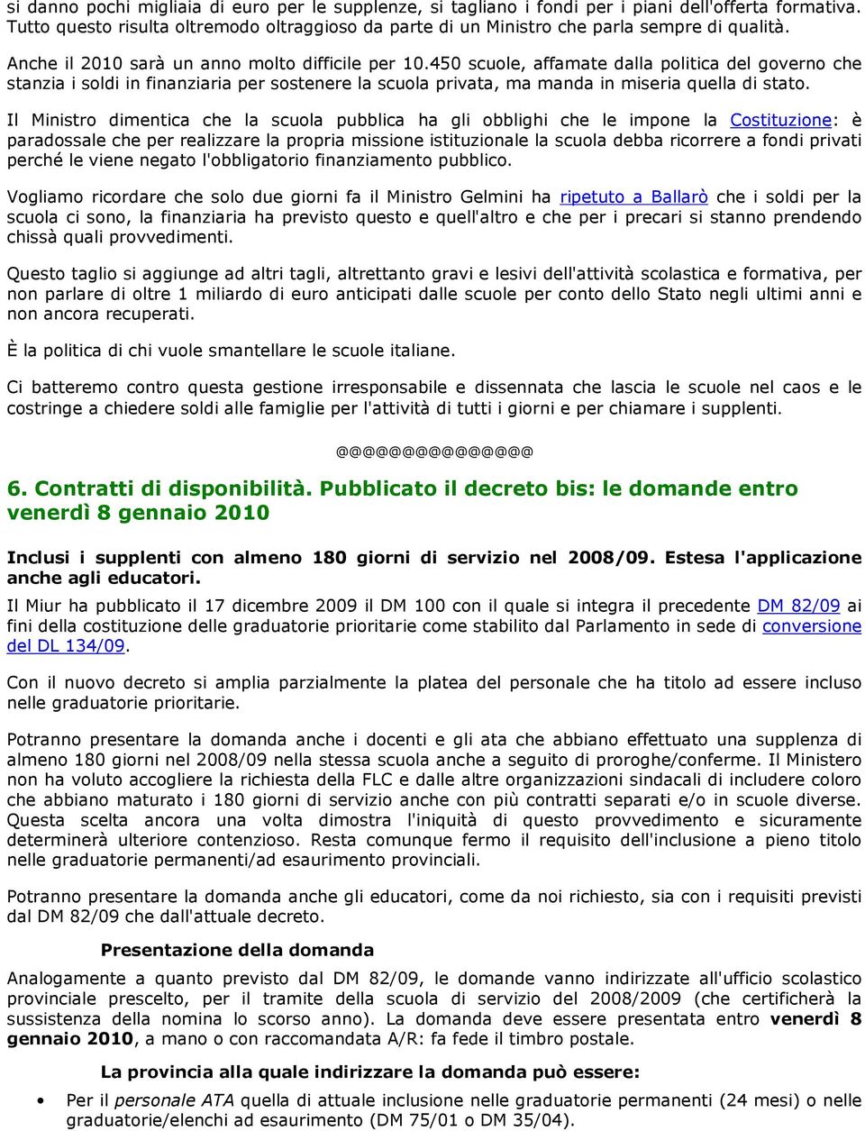 450 scuole, affamate dalla politica del governo che stanzia i soldi in finanziaria per sostenere la scuola privata, ma manda in miseria quella di stato.