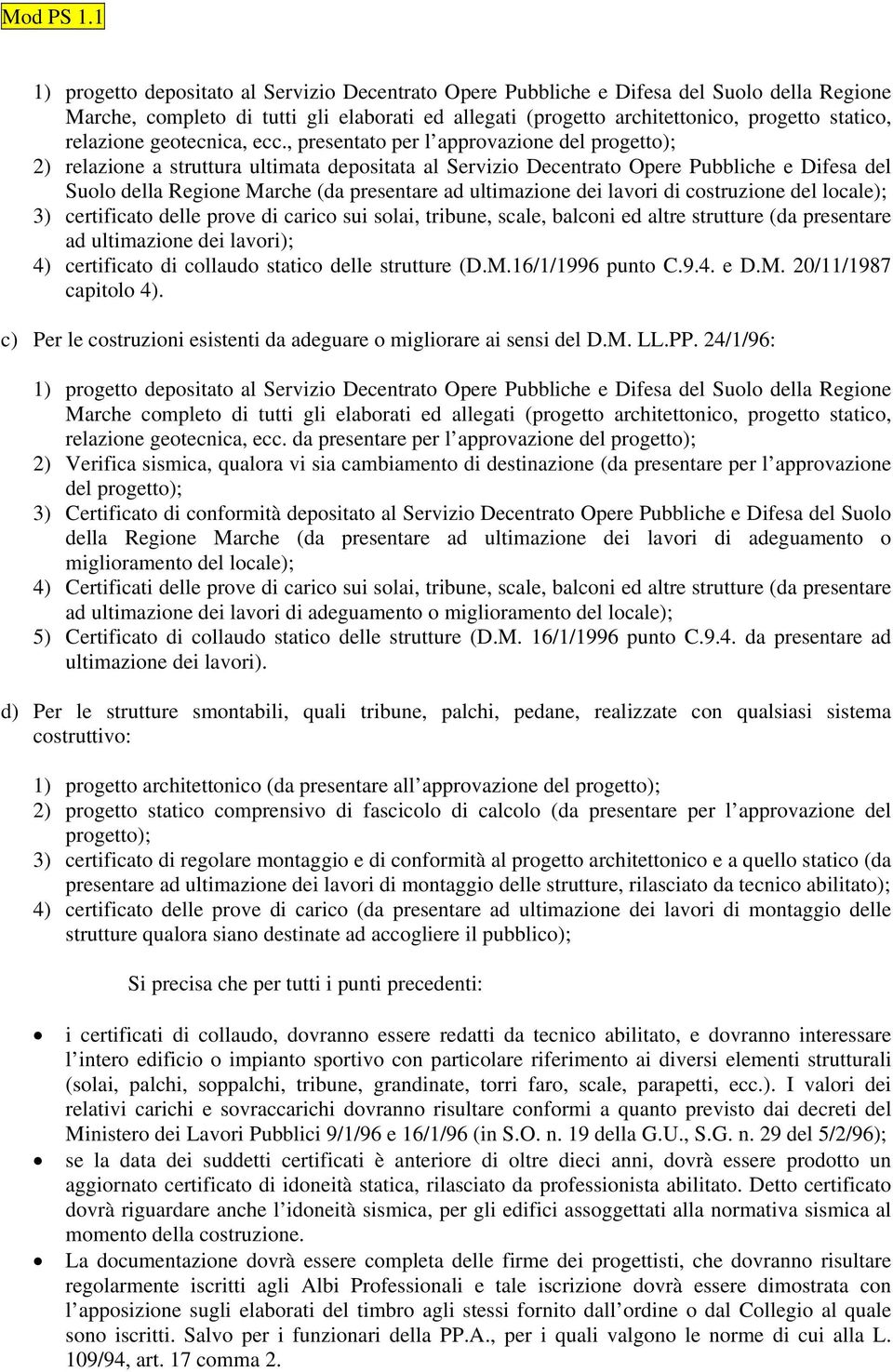 , presentato per l approvazione del progetto); 2) relazione a struttura ultimata depositata al Servizio Decentrato Opere Pubbliche e Difesa del Suolo della Regione Marche (da presentare ad