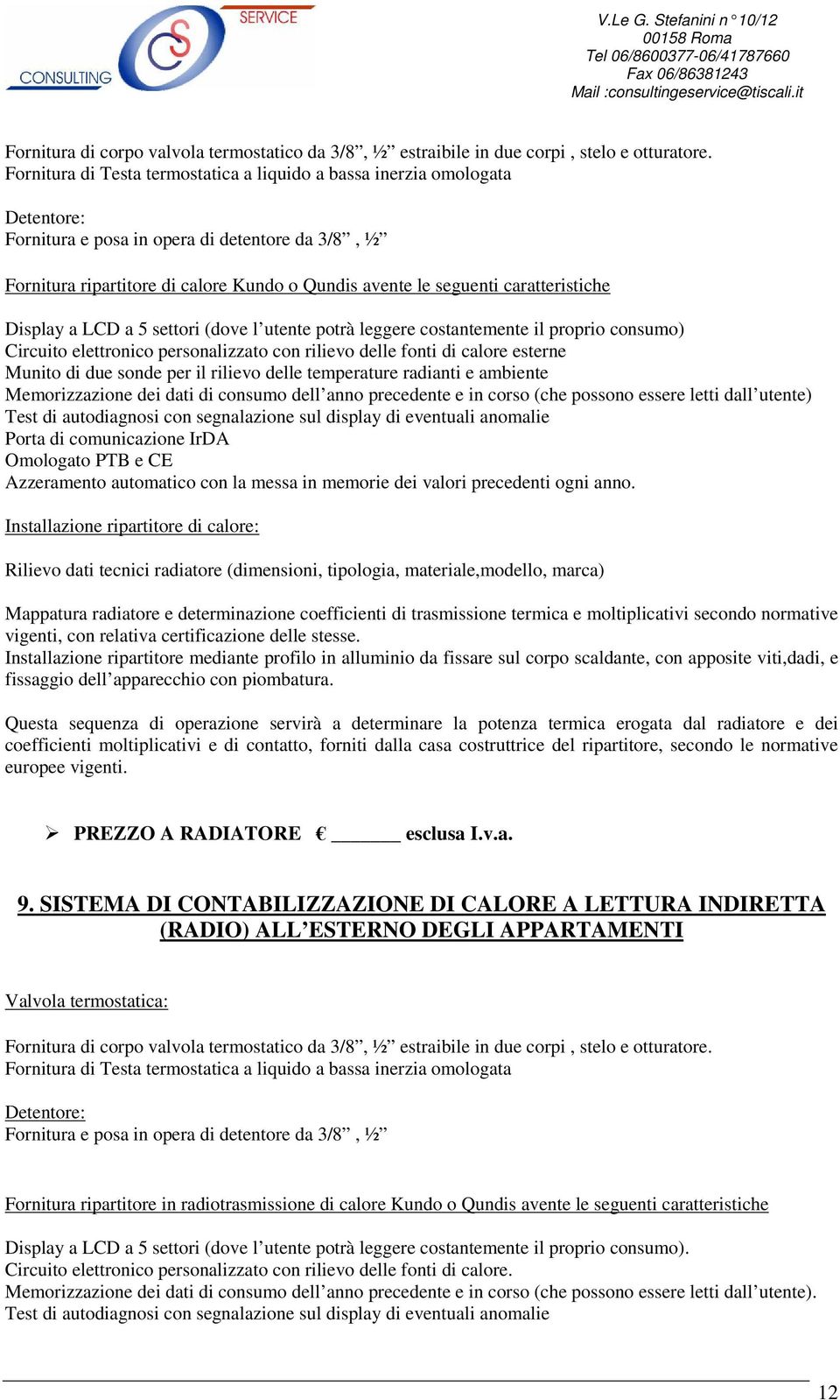 caratteristiche Display a LCD a 5 settori (dove l utente potrà leggere costantemente il proprio consumo) Circuito elettronico personalizzato con rilievo delle fonti di calore esterne Munito di due