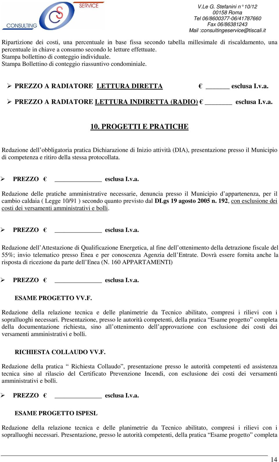 v.a. 10. PROGETTI E PRATICHE Redazione dell obbligatoria pratica Dichiarazione di Inizio attività (DIA), presentazione presso il Municipio di competenza e ritiro della stessa protocollata.