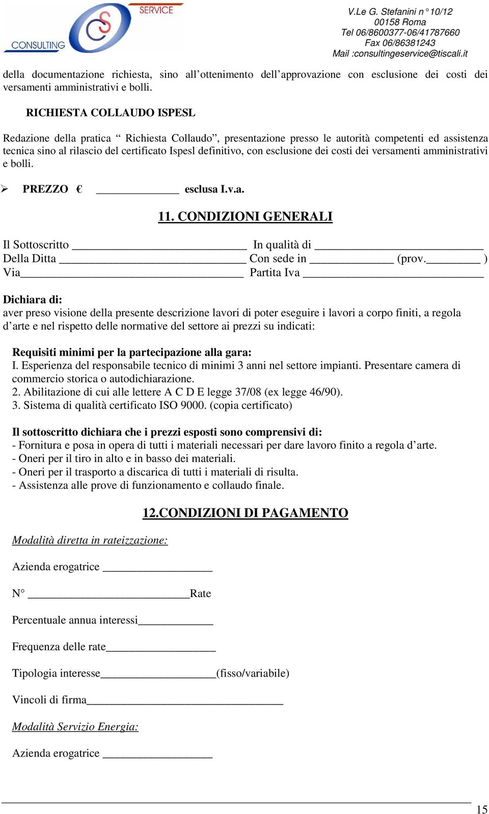 esclusione dei costi dei versamenti amministrativi e bolli. 11. CONDIZIONI GENERALI Il Sottoscritto In qualità di Della Ditta Con sede in (prov.