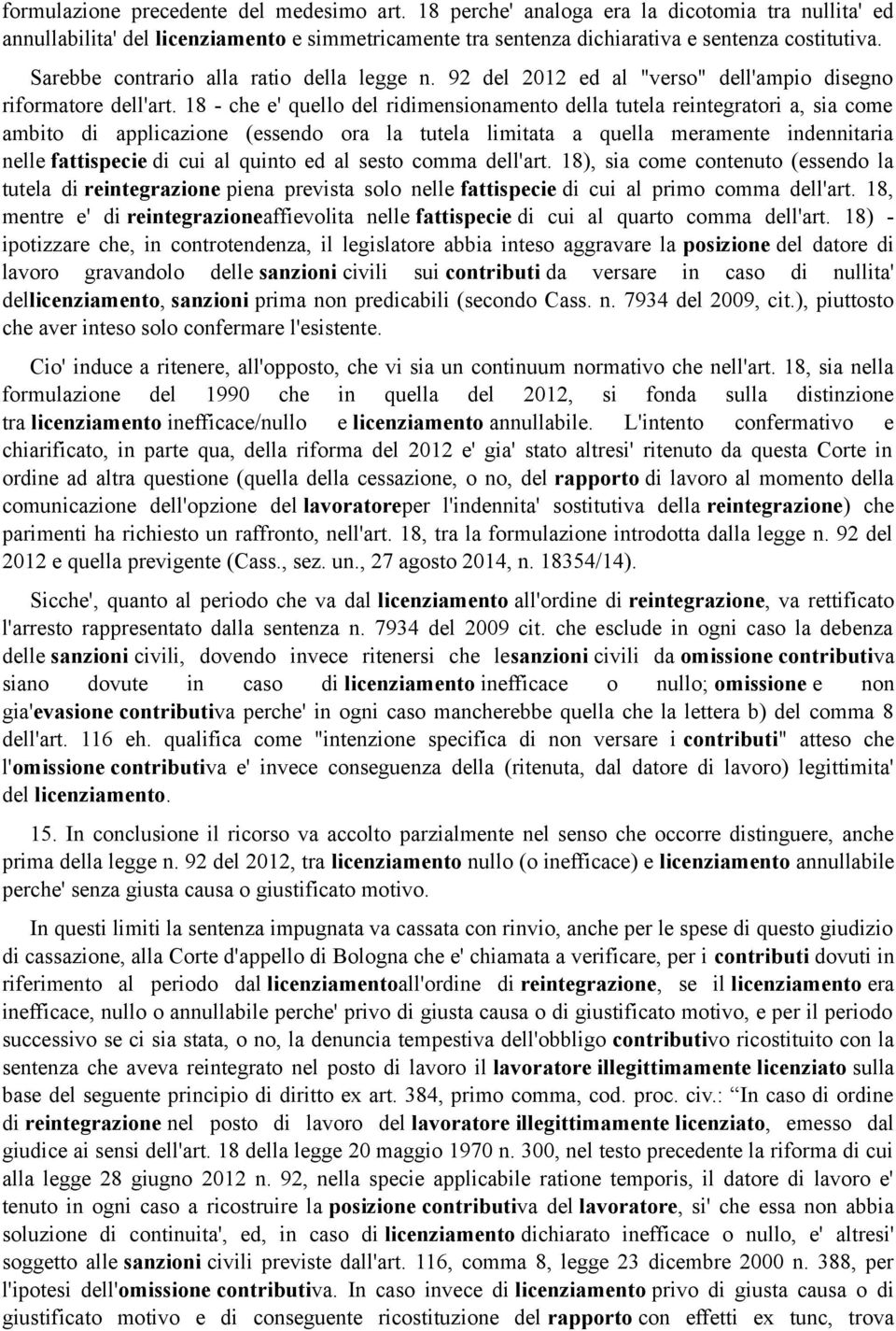 18 - che e' quello del ridimensionamento della tutela reintegratori a, sia come ambito di applicazione (essendo ora la tutela limitata a quella meramente indennitaria nelle fattispecie di cui al