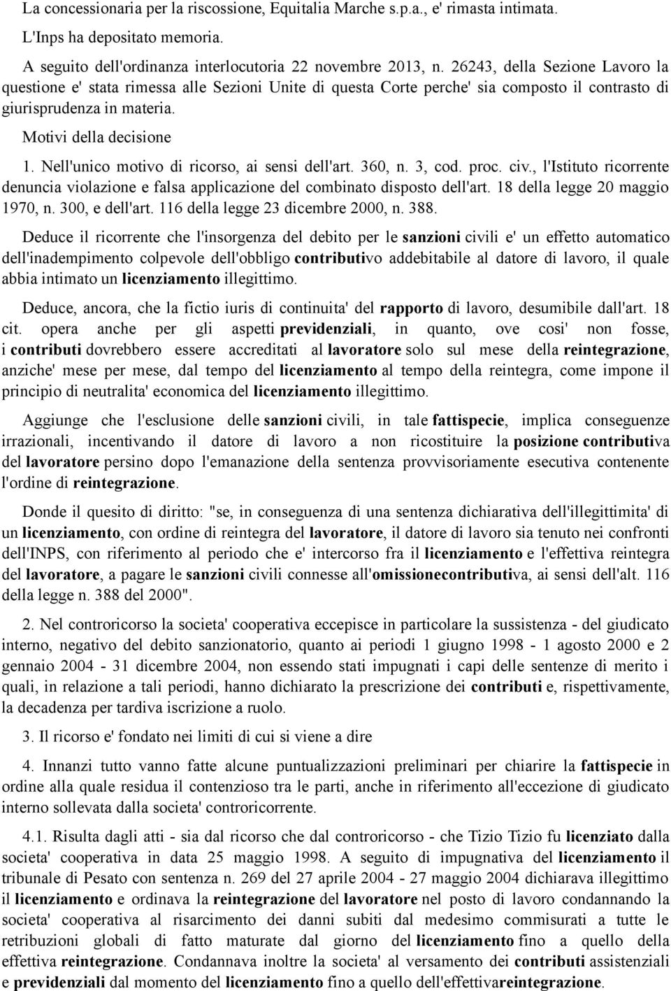 Nell'unico motivo di ricorso, ai sensi dell'art. 360, n. 3, cod. proc. civ., l'istituto ricorrente denuncia violazione e falsa applicazione del combinato disposto dell'art.