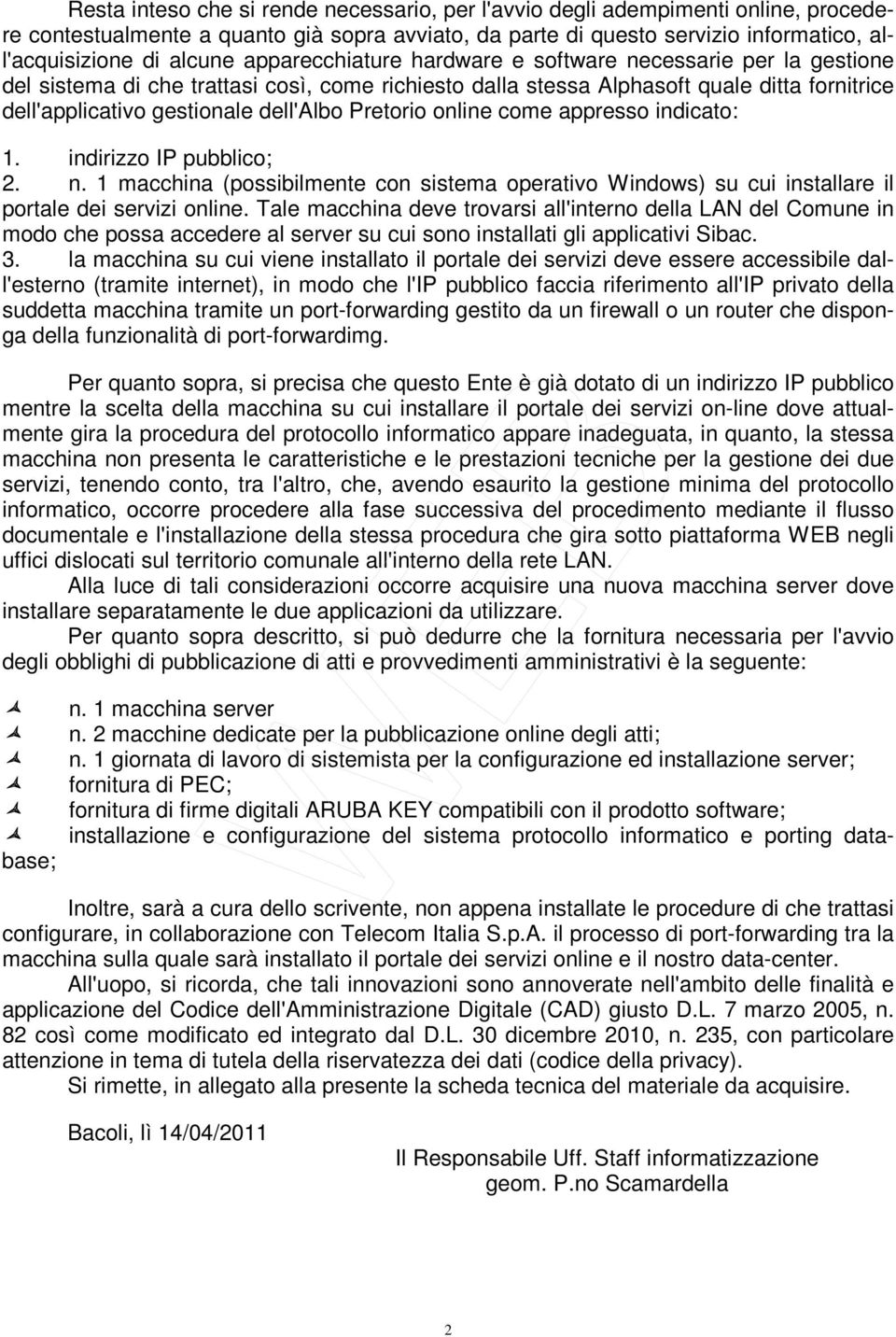 Pretorio online come appresso indicato: 1. indirizzo IP pubblico; 2. n. 1 macchina (possibilmente con sistema operativo Windows) su cui installare il portale dei servizi online.