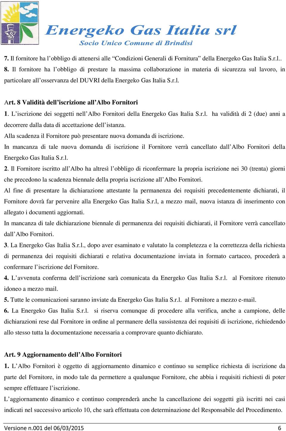 8 Validità dell iscrizione all Albo Fornitori 1. L iscrizione dei soggetti nell Albo Fornitori della Energeko Gas Italia S.r.l. ha validità di 2 (due) anni a decorrere dalla data di accettazione dell istanza.