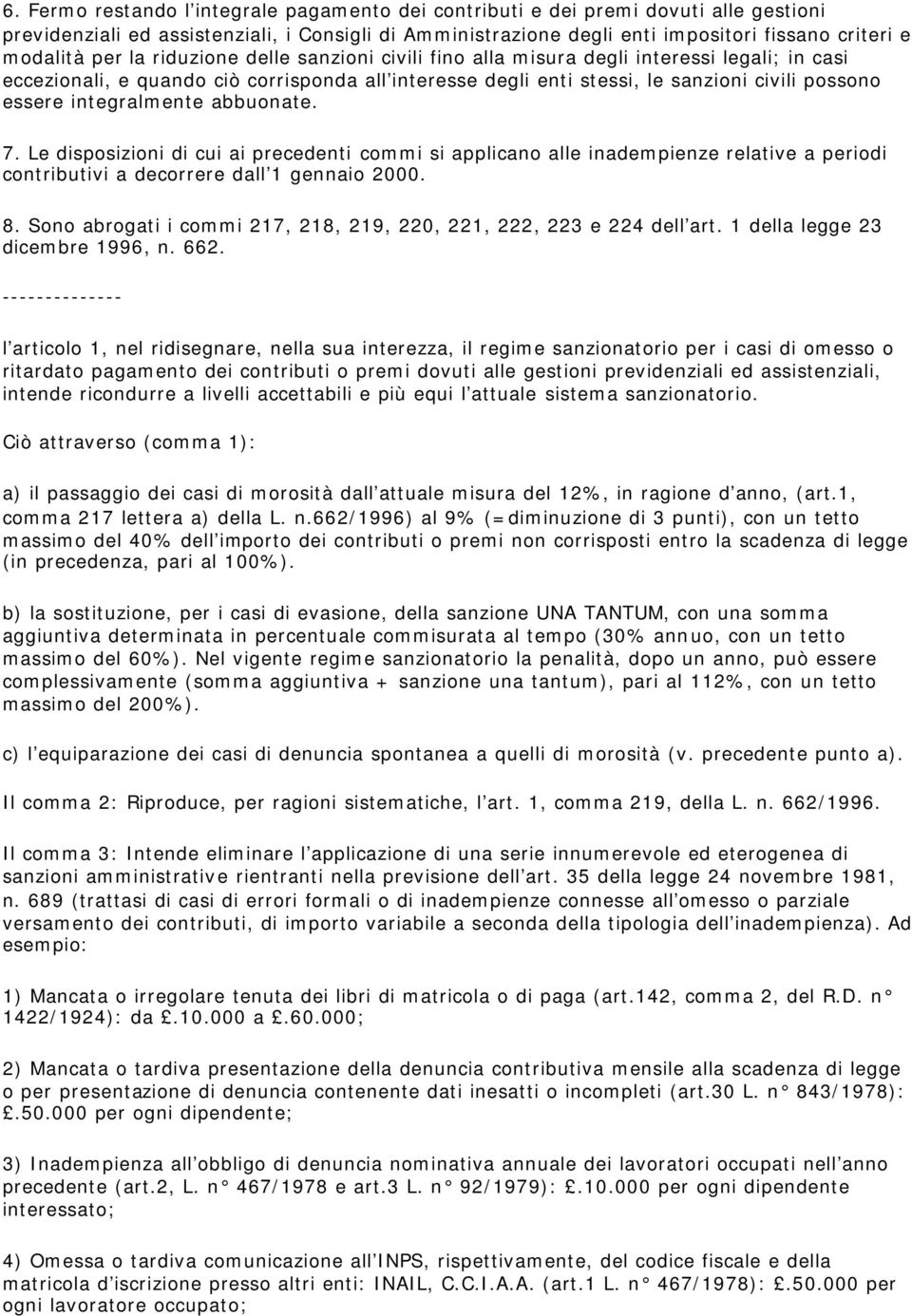 integralmente abbuonate. 7. Le disposizioni di cui ai precedenti commi si applicano alle inadempienze relative a periodi contributivi a decorrere dall 1 gennaio 2000. 8.