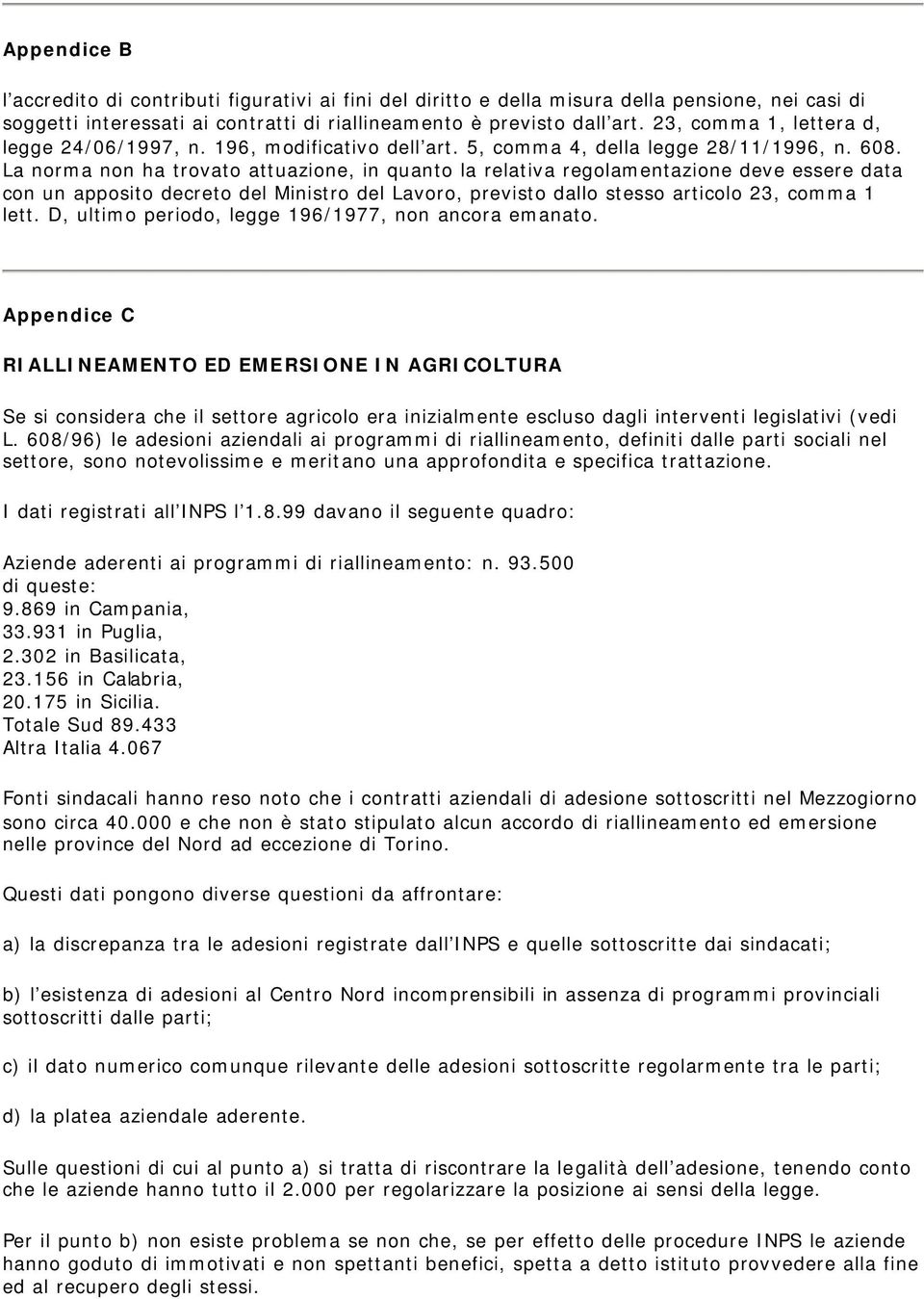 La norma non ha trovato attuazione, in quanto la relativa regolamentazione deve essere data con un apposito decreto del Ministro del Lavoro, previsto dallo stesso articolo 23, comma 1 lett.