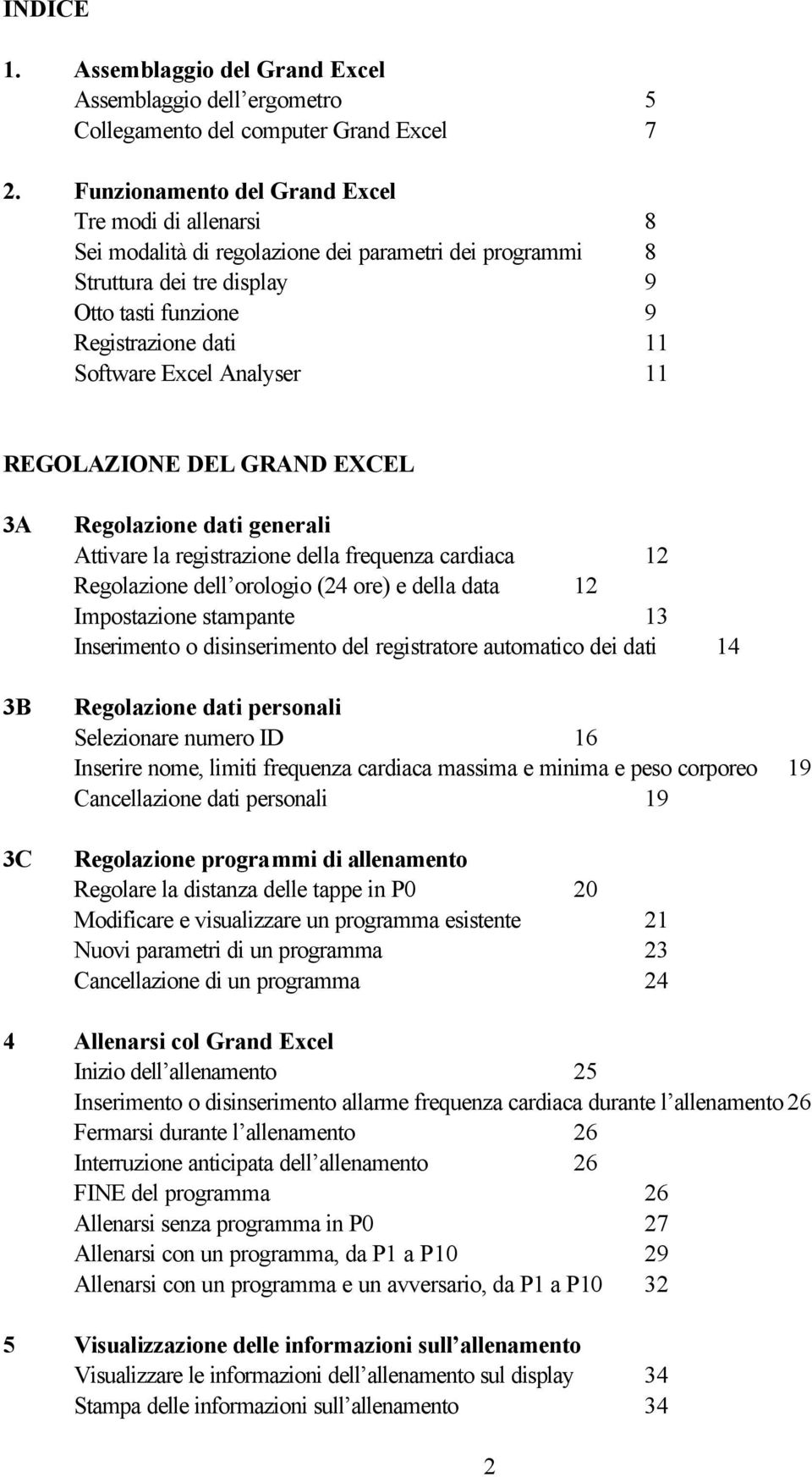 Analyser 11 REGOLAZIONE DEL GRAND EXCEL 3A 3B 3C Regolazione dati generali Attivare la registrazione della frequenza cardiaca 12 Regolazione dell orologio (24 ore) e della data 12 Impostazione