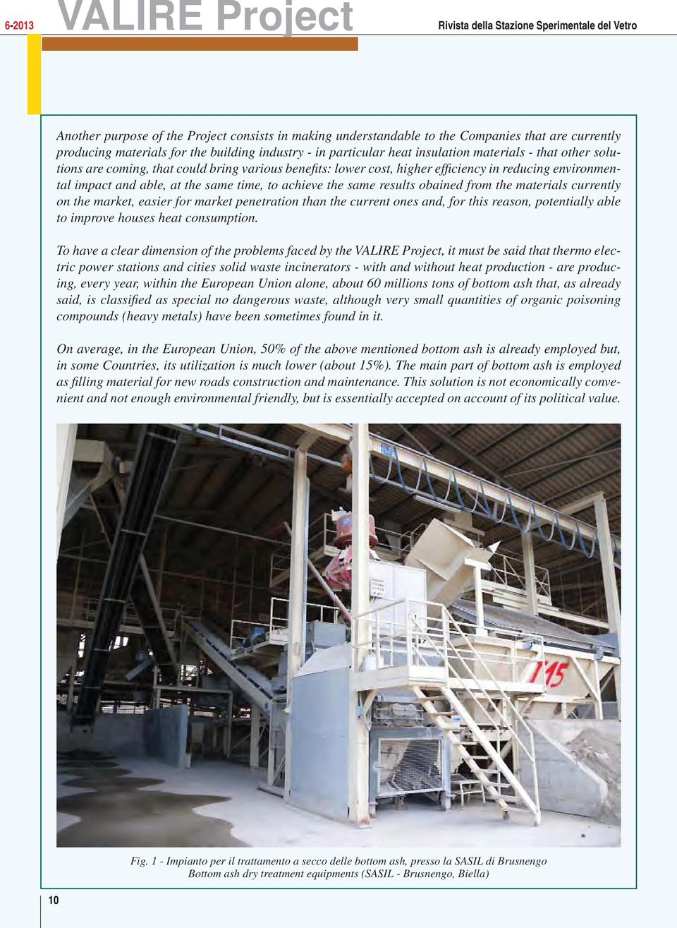 same results obained from the materials currently on the market, easier for market penetration than the current ones and, for this reason, potentially able to improve houses heat consumption.