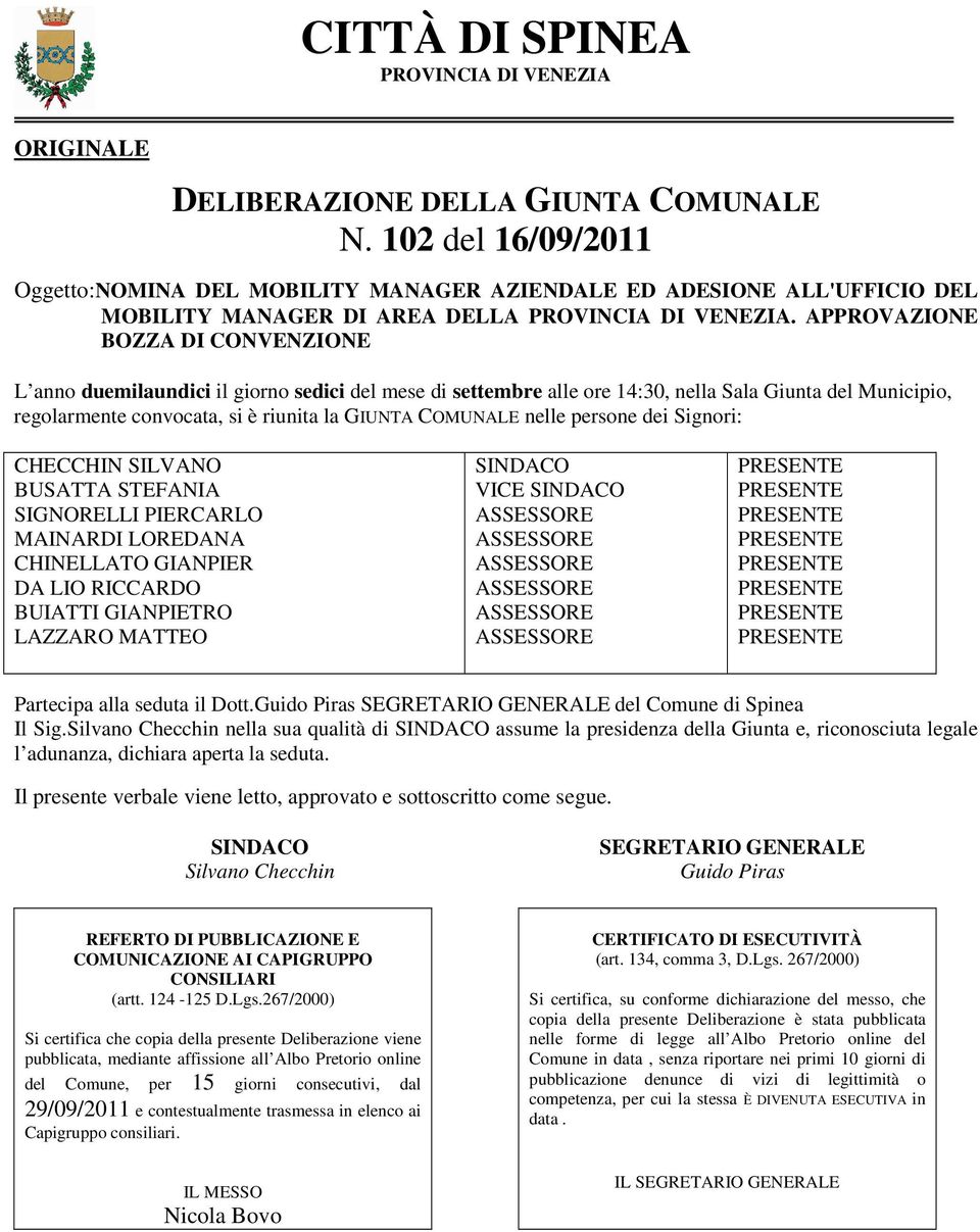 APPROVAZIONE BOZZA DI CONVENZIONE L anno duemilaundici il giorno sedici del mese di settembre alle ore 14:30, nella Sala Giunta del Municipio, regolarmente convocata, si è riunita la GIUNTA COMUNALE