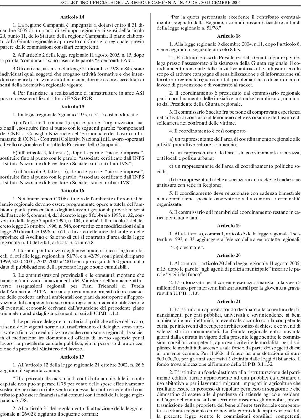 15, dopo la parola comunitari sono inserite le parole e dei fondi FAS. 3.Gli enti che, ai sensi della legge 21 dicembre 1978, n.