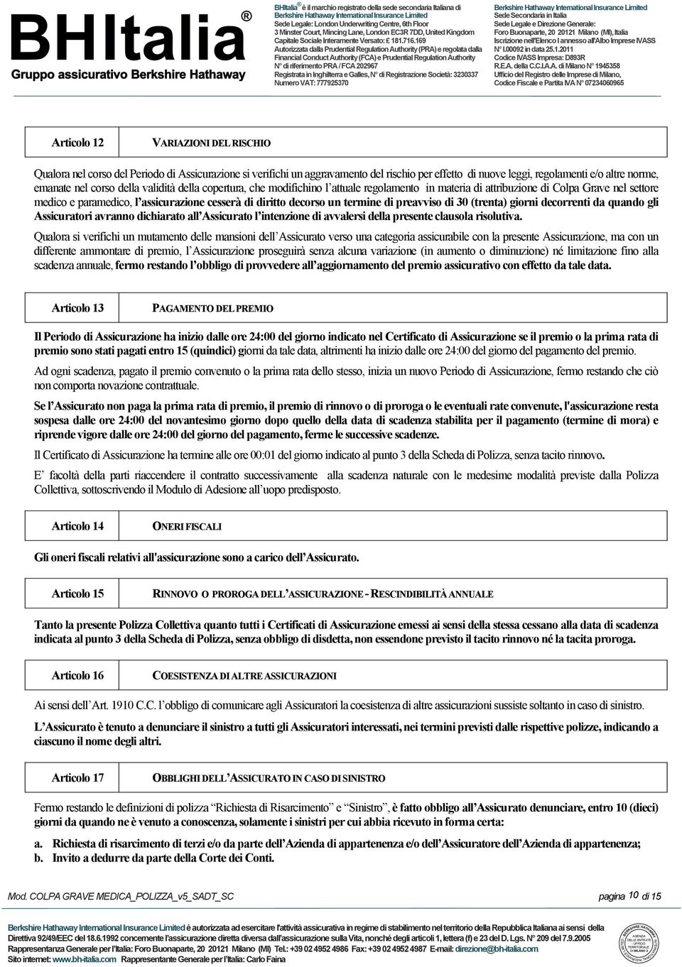 medico e paramedico, l assicurazione cesserà di diritto decorso un termine di preavviso di 30 (trenta) giorni decorrenti da quando gli Assicuratori avranno dichiarato all Assicurato l intenzione di