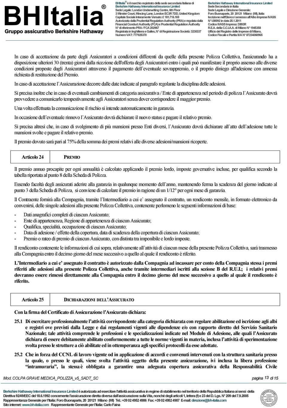 Assicuratori attraverso il pagamento dell eventuale sovrappremio, o il proprio diniego all'adesione con annessa richiesta di restituzione del Premio.