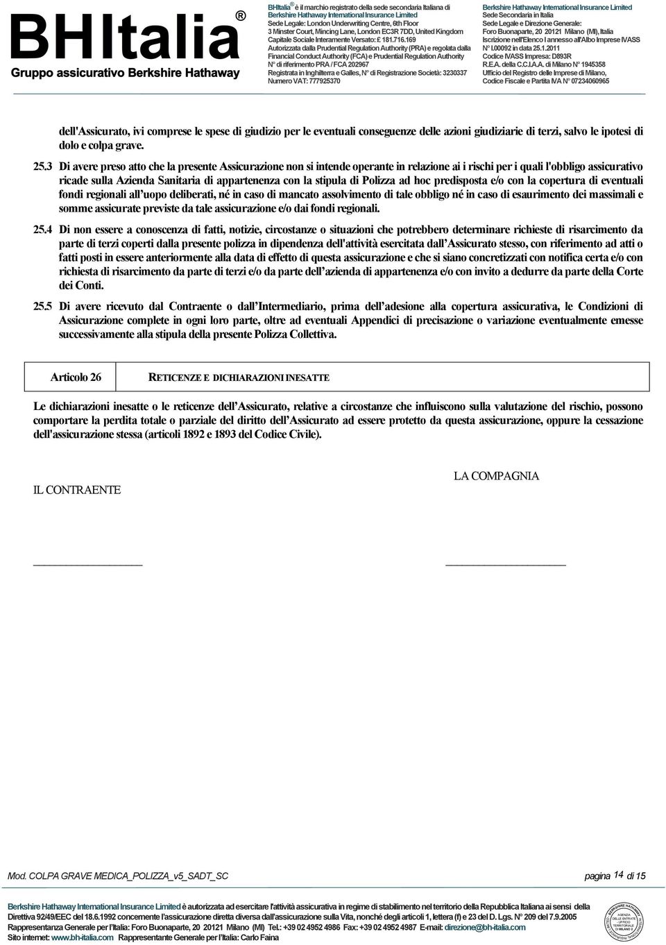 3 Di avere preso atto che la presente Assicurazione non si intende operante in relazione ai i rischi per i quali l'obbligo assicurativo ricade sulla Azienda Sanitaria di appartenenza con la stipula