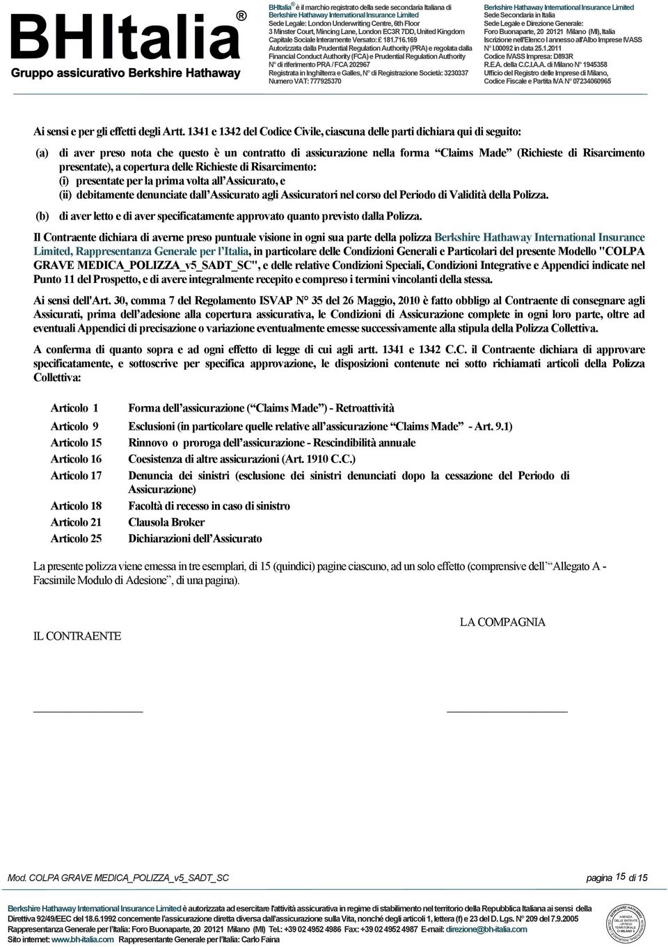 presentate), a copertura delle Richieste di Risarcimento: (i) presentate per la prima volta all Assicurato, e (ii) debitamente denunciate dall Assicurato agli Assicuratori nel corso del Periodo di