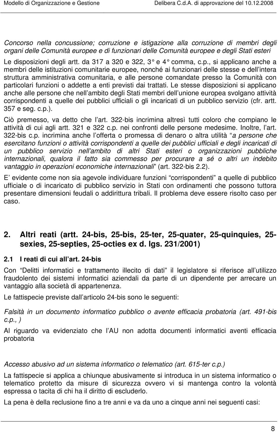 , si applicano anche a membri delle istituzioni comunitarie europee, nonché ai funzionari delle stesse e dell intera struttura amministrativa comunitaria, e alle persone comandate presso la Comunità