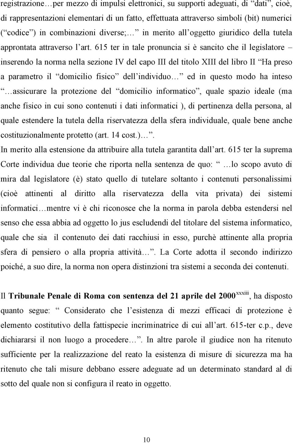 615 ter in tale pronuncia si è sancito che il legislatore inserendo la norma nella sezione IV del capo III del titolo XIII del libro II Ha preso a parametro il domicilio fisico dell individuo ed in