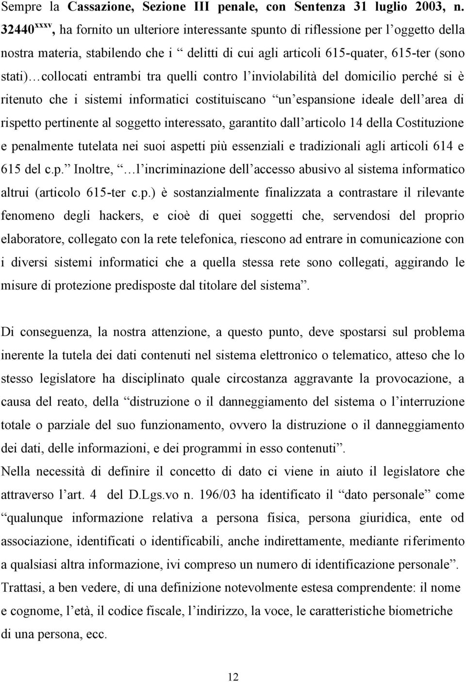 entrambi tra quelli contro l inviolabilità del domicilio perché si è ritenuto che i sistemi informatici costituiscano un espansione ideale dell area di rispetto pertinente al soggetto interessato,