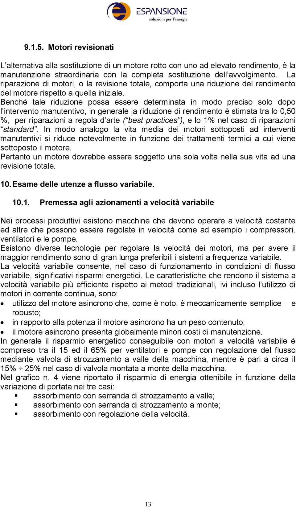 Benché tale riduzione possa essere determinata in modo preciso solo dopo l intervento manutentivo, in generale la riduzione di rendimento è stimata tra lo 0,50 %, per riparazioni a regola d arte (