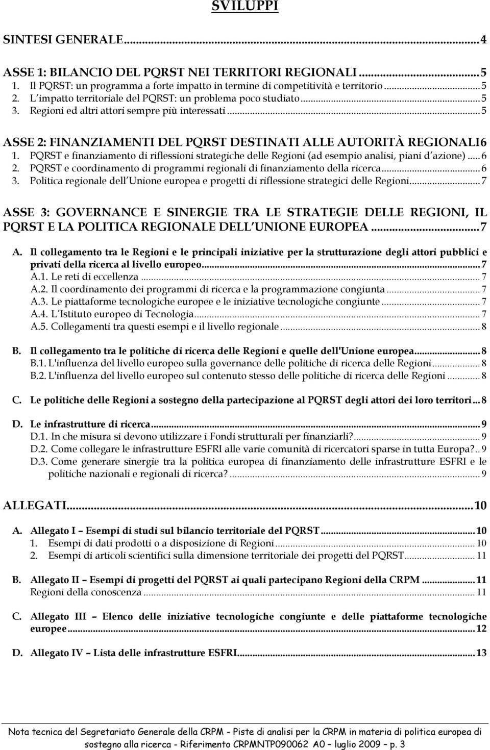 PQRST e finanziamento di riflessioni strategiche delle Regioni (ad esempio analisi, piani d azione)... 6 2. PQRST e coordinamento di programmi regionali di finanziamento della ricerca... 6 3.