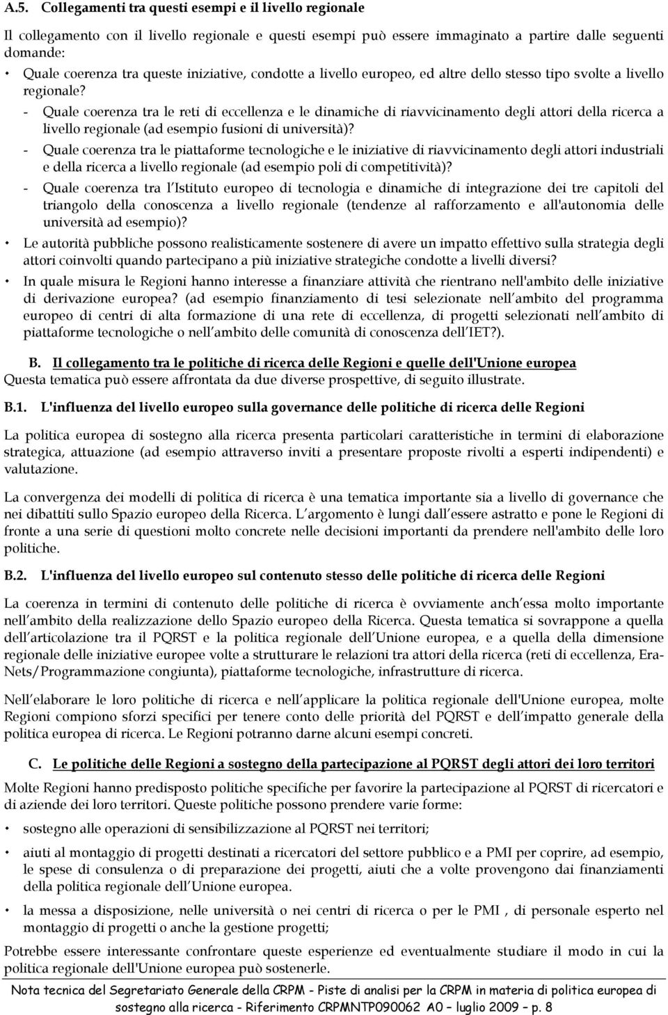 - Quale coerenza tra le reti di eccellenza e le dinamiche di riavvicinamento degli attori della ricerca a livello regionale (ad esempio fusioni di università)?