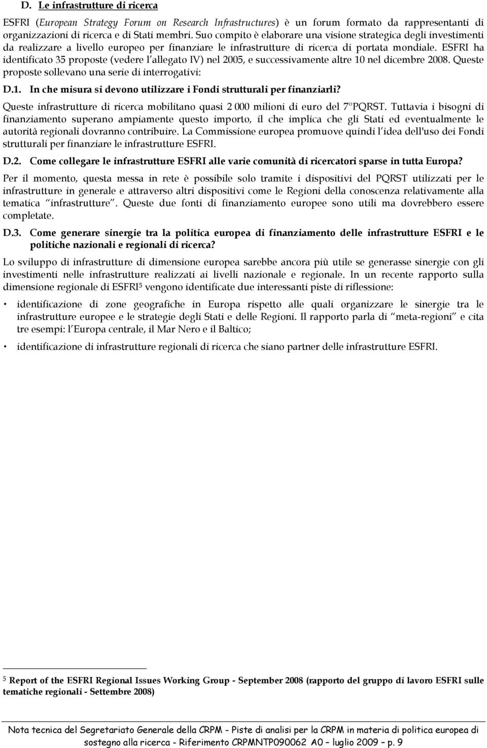 ESFRI ha identificato 35 proposte (vedere l allegato IV) nel 2005, e successivamente altre 10 nel dicembre 2008. Queste proposte sollevano una serie di interrogativi: D.1. In che misura si devono utilizzare i Fondi strutturali per finanziarli?