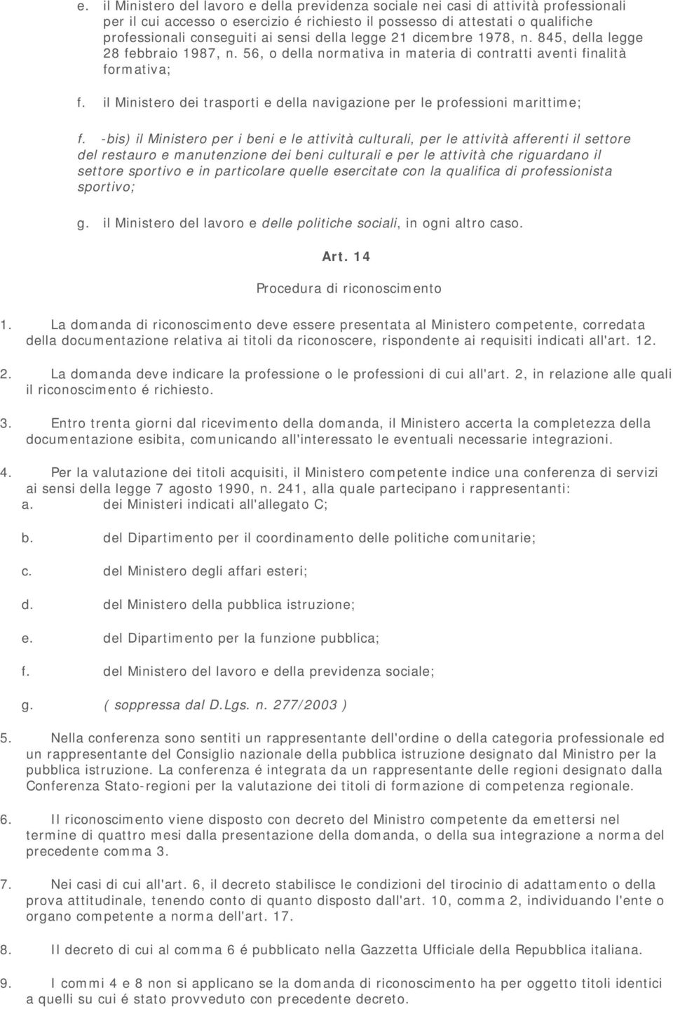 il Ministero dei trasporti e della navigazione per le professioni marittime; f.