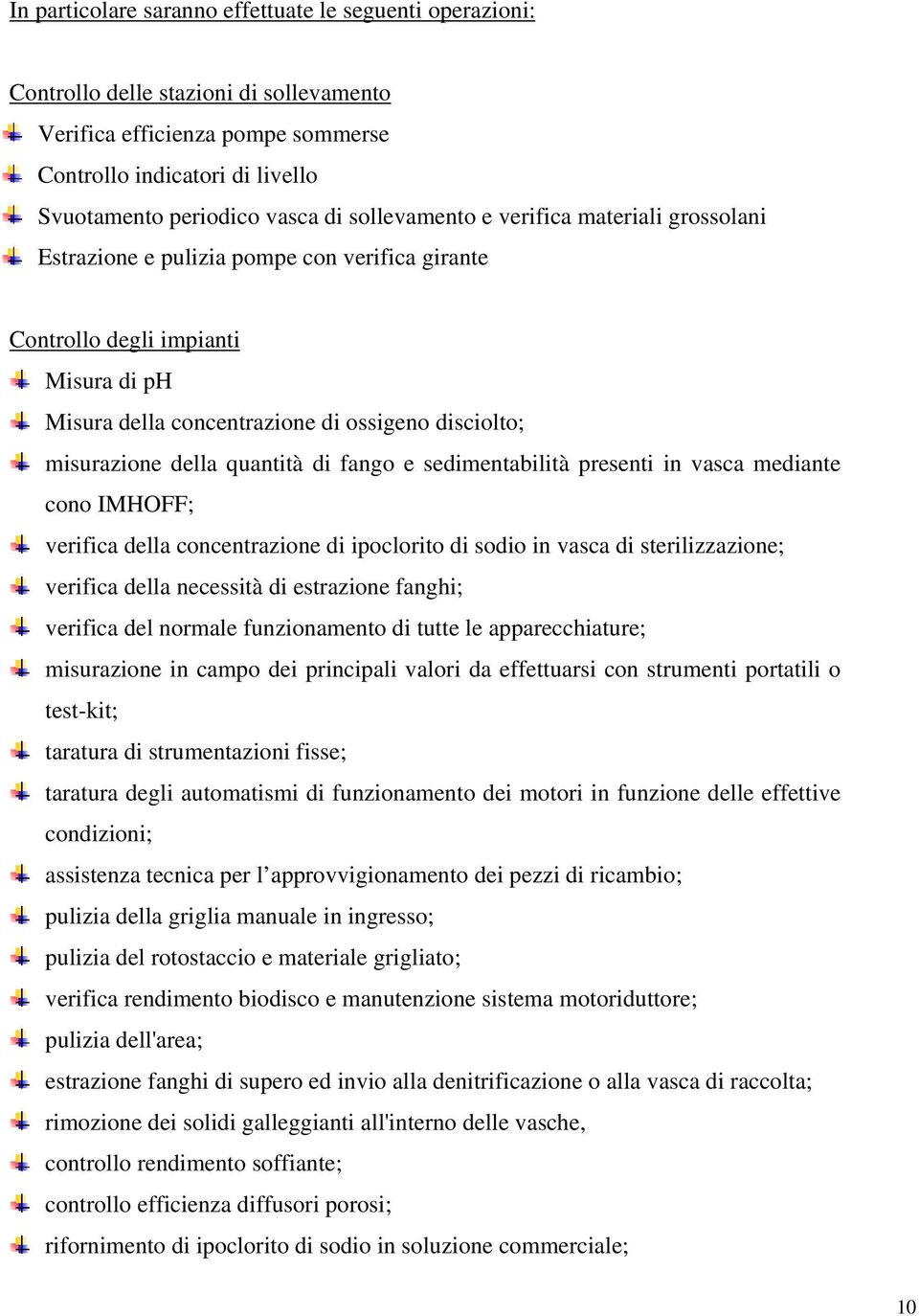 quantità di fango e sedimentabilità presenti in vasca mediante cono IMHOFF; verifica della concentrazione di ipoclorito di sodio in vasca di sterilizzazione; verifica della necessità di estrazione