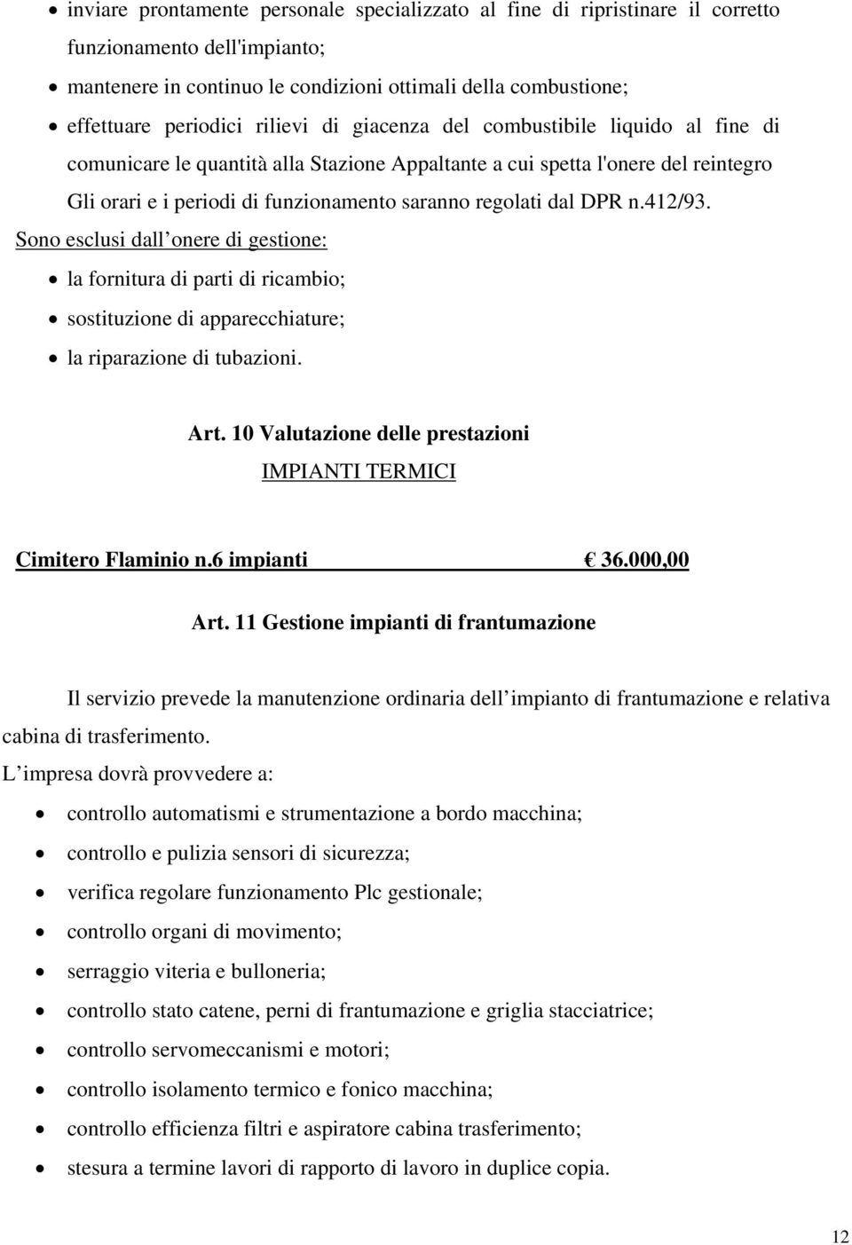 DPR n.412/93. Sono esclusi dall onere di gestione: la fornitura di parti di ricambio; sostituzione di apparecchiature; la riparazione di tubazioni. Art.