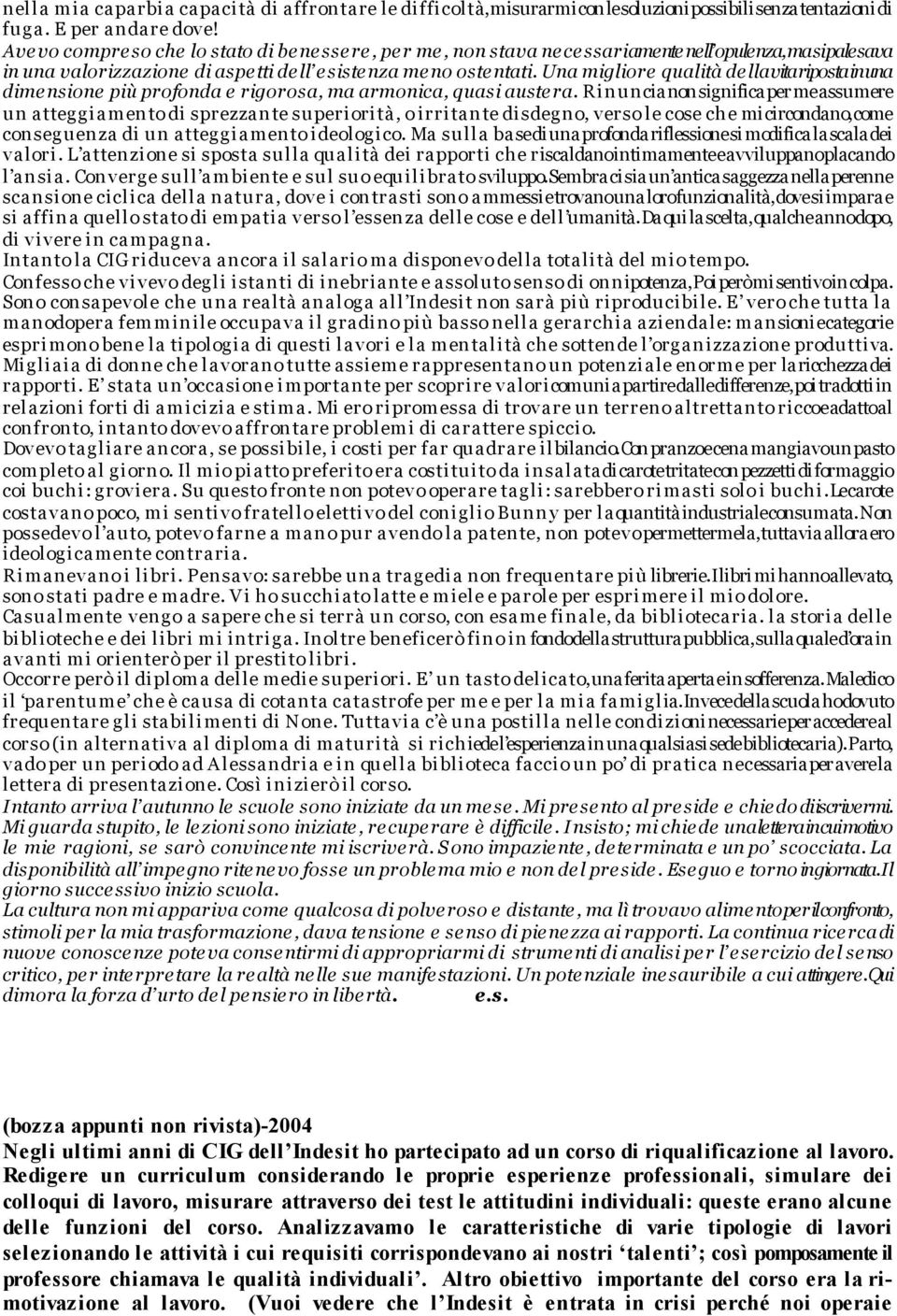 Una migliore qualità della vita riposta in una dimensione più profonda e rigorosa, ma armonica, quasi austera.