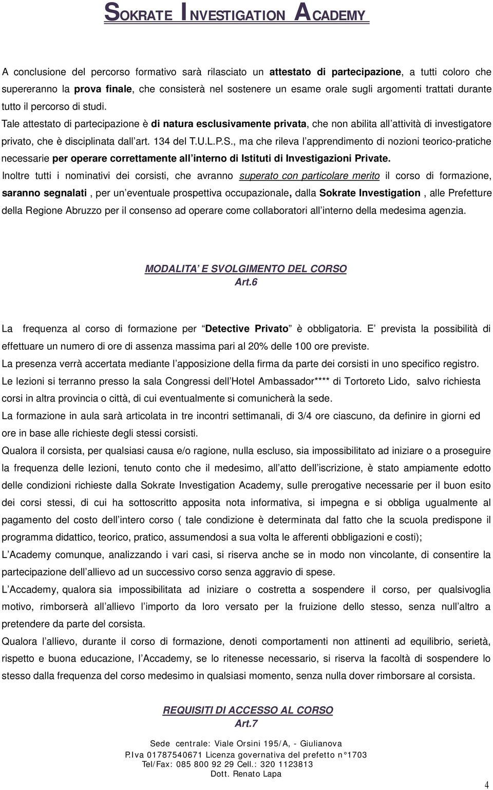 134 del T.U.L.P.S., ma che rileva l apprendimento di nozioni teorico-pratiche necessarie per operare correttamente all interno di Istituti di Investigazioni Private.