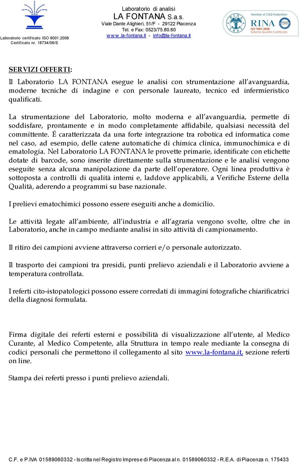 É caratterizzata da una forte integrazione tra robotica ed informatica come nel caso, ad esempio, delle catene automatiche di chimica clinica, immunochimica e di ematologia.