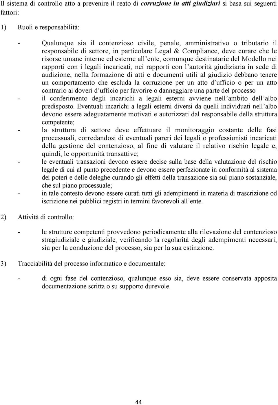 con i legali incaricati, nei rapporti con l autorità giudiziaria in sede di audizione, nella formazione di atti e documenti utili al giudizio debbano tenere un comportamento che escluda la corruzione