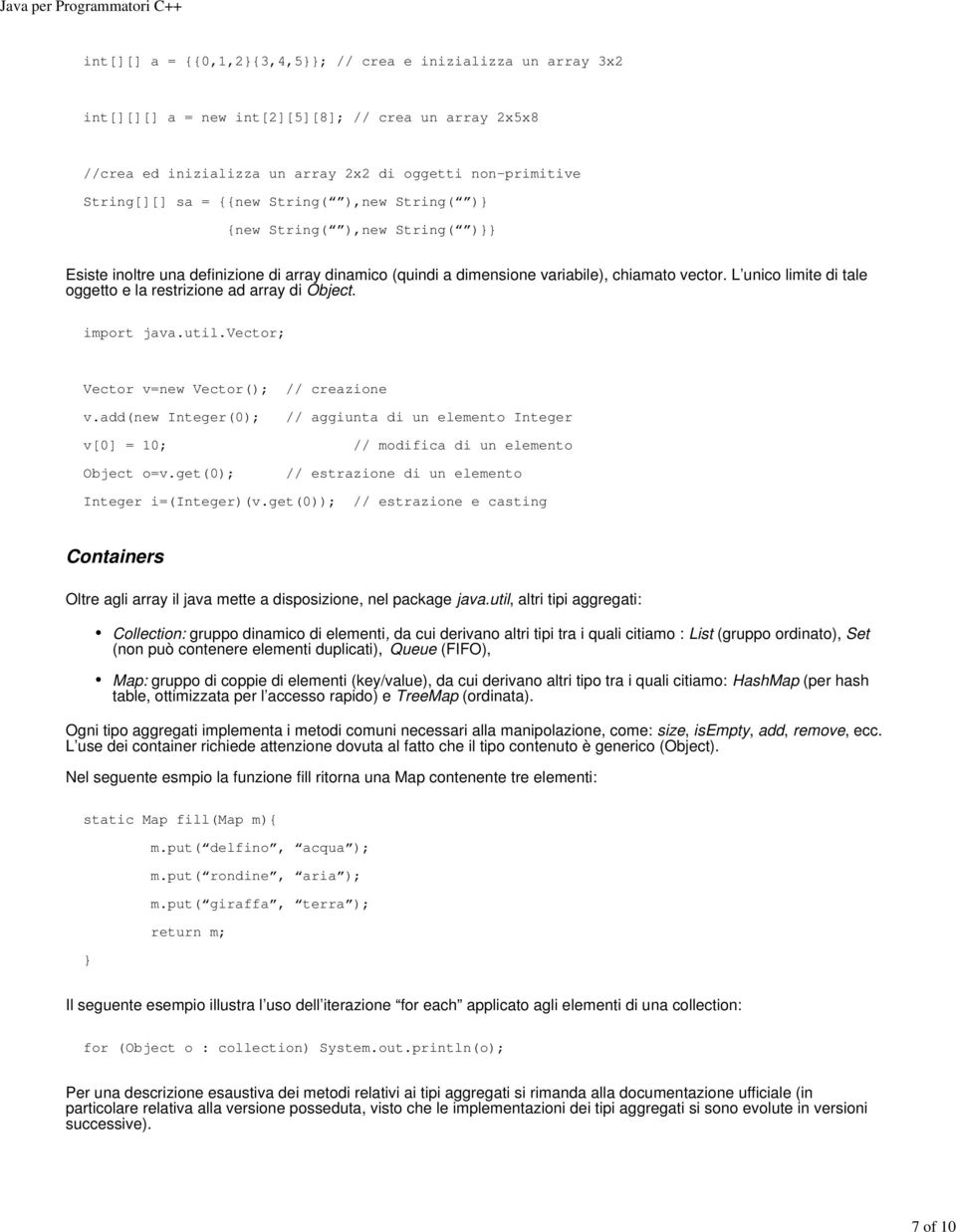 L unico limite di tale oggetto e la restrizione ad array di Object. import java.util.vector; Vector v=new Vector(); // creazione v.add(new Integer(0); v[0] = 10; Object o=v.