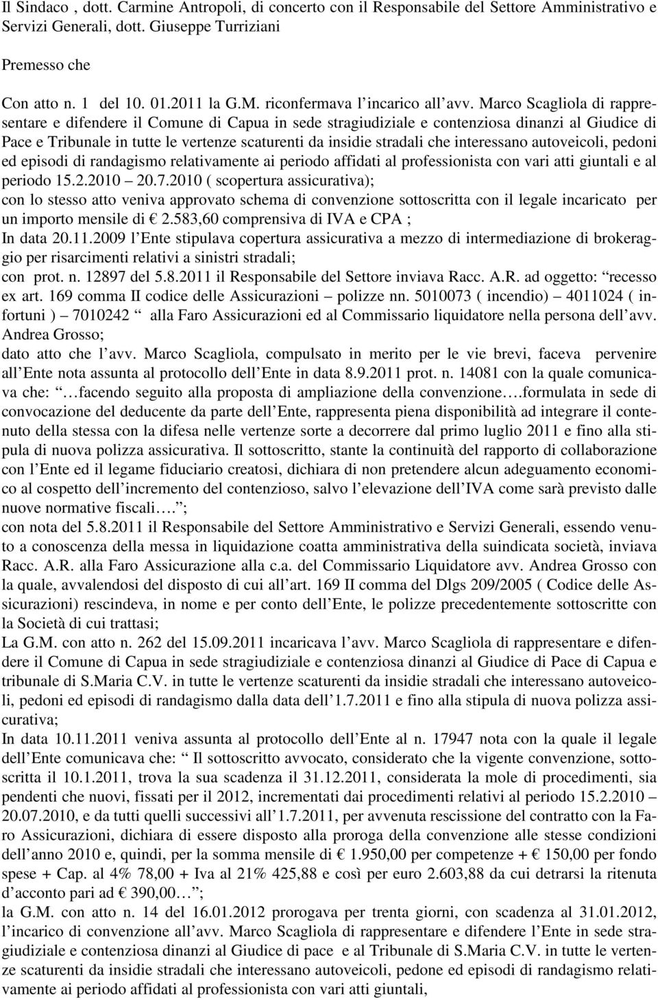 Marco Scagliola di rappresentare e difendere il Comune di Capua in sede stragiudiziale e contenziosa dinanzi al Giudice di Pace e Tribunale in tutte le vertenze scaturenti da insidie stradali che