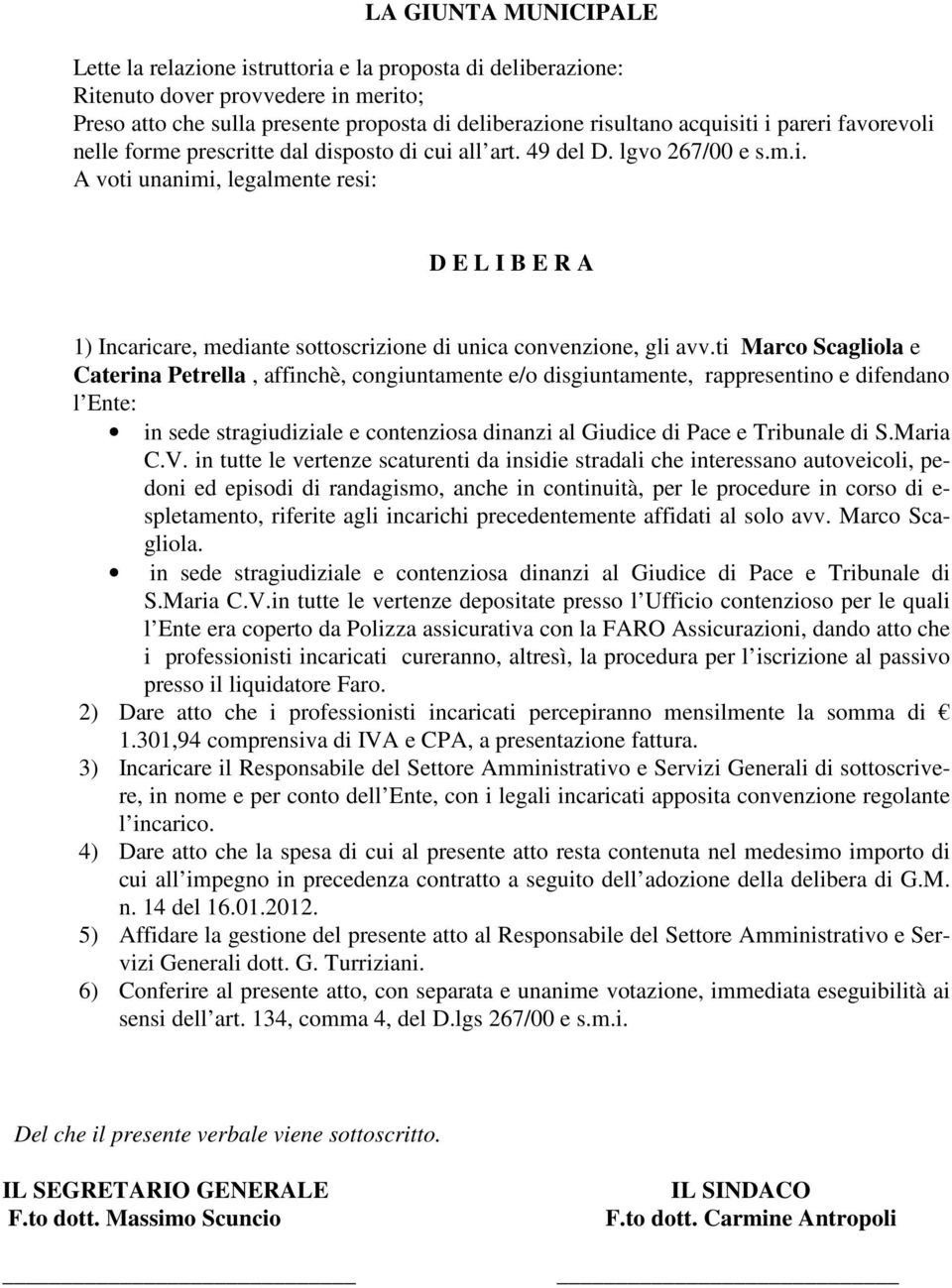 ti Marco Scagliola e Caterina Petrella, affinchè, congiuntamente e/o disgiuntamente, rappresentino e difendano l Ente: in sede stragiudiziale e contenziosa dinanzi al Giudice di Pace e Tribunale di S.