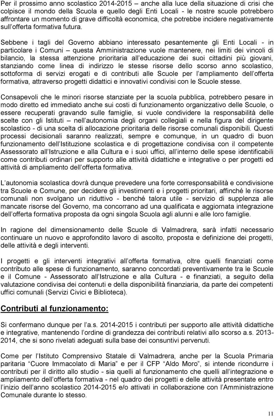 Sebbene i tagli del Governo abbiano interessato pesantemente gli Enti Locali - in particolare i Comuni questa Amministrazione vuole mantenere, nei limiti dei vincoli di bilancio, la stessa attenzione