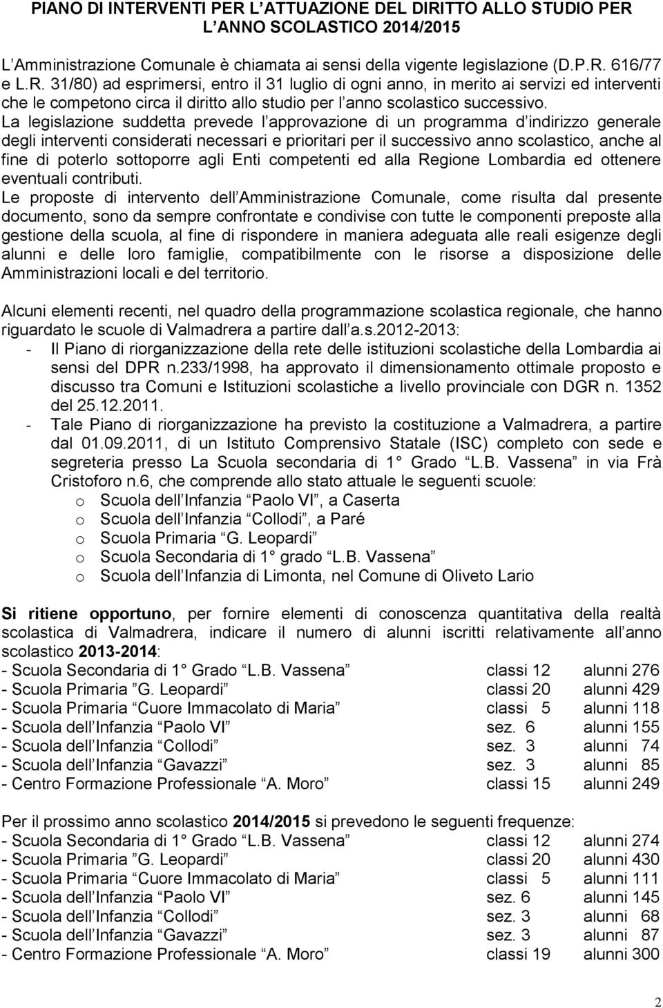 sottoporre agli Enti competenti ed alla Regione Lombardia ed ottenere eventuali contributi.