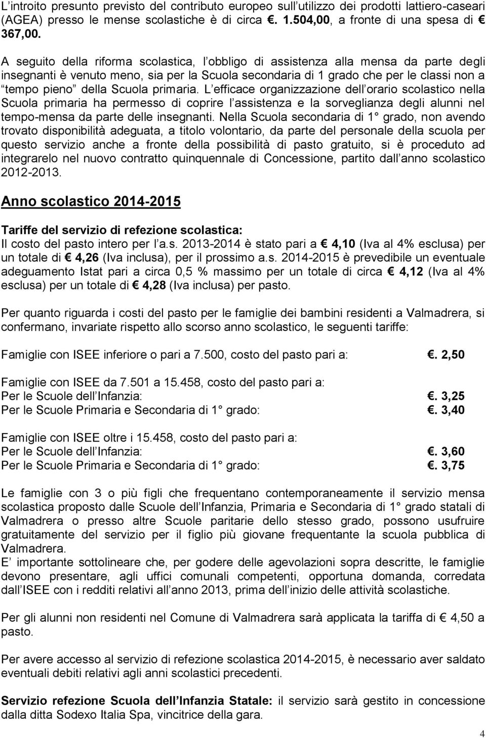 Scuola primaria. L efficace organizzazione dell orario scolastico nella Scuola primaria ha permesso di coprire l assistenza e la sorveglianza degli alunni nel tempo-mensa da parte delle insegnanti.