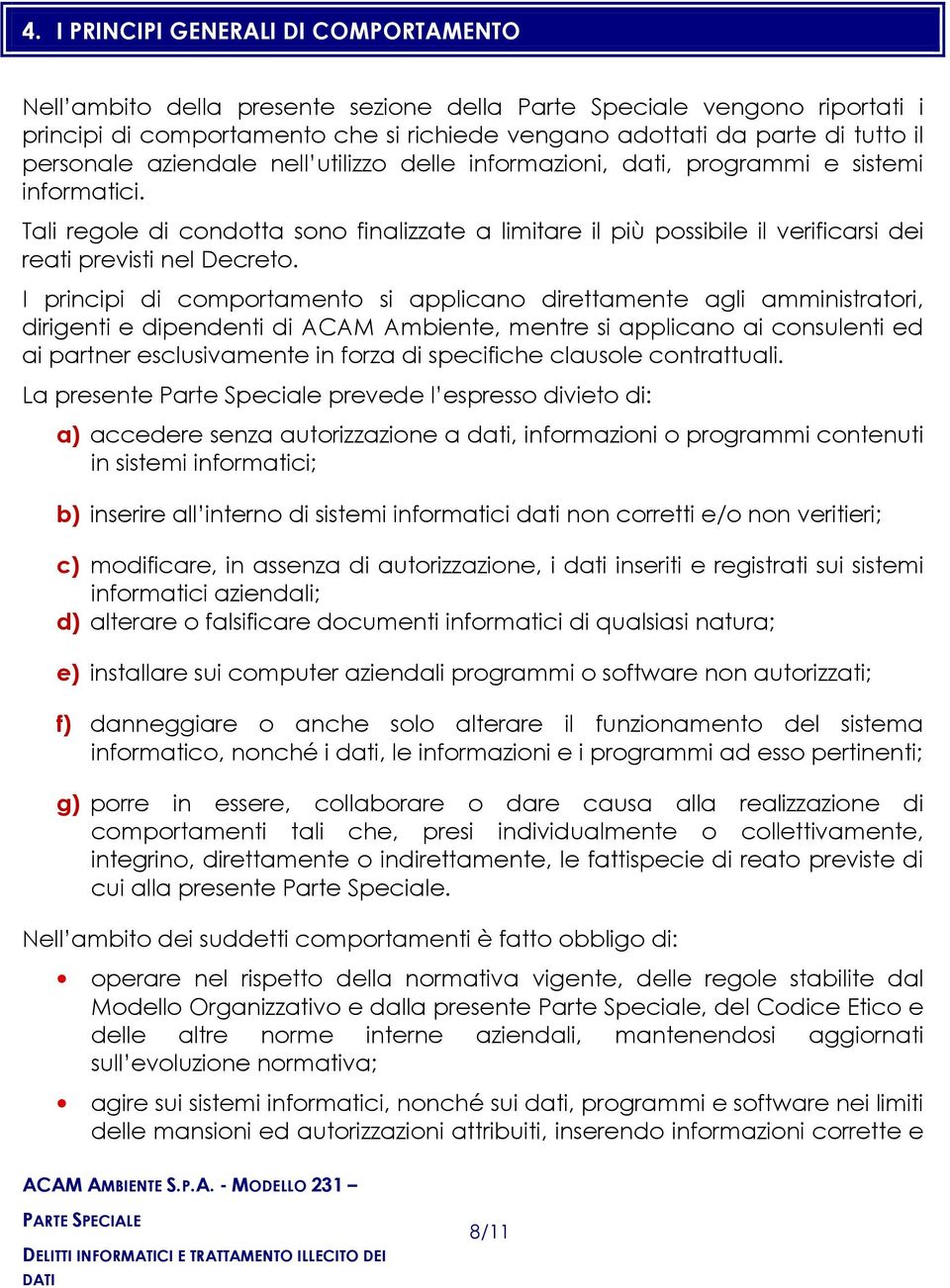 Tali regole di condotta sono finalizzate a limitare il più possibile il verificarsi dei reati previsti nel Decreto.