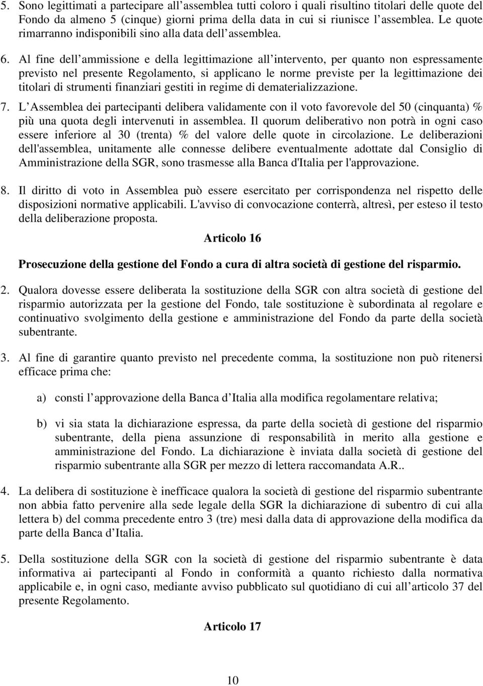 Al fine dell ammissione e della legittimazione all intervento, per quanto non espressamente previsto nel presente Regolamento, si applicano le norme previste per la legittimazione dei titolari di